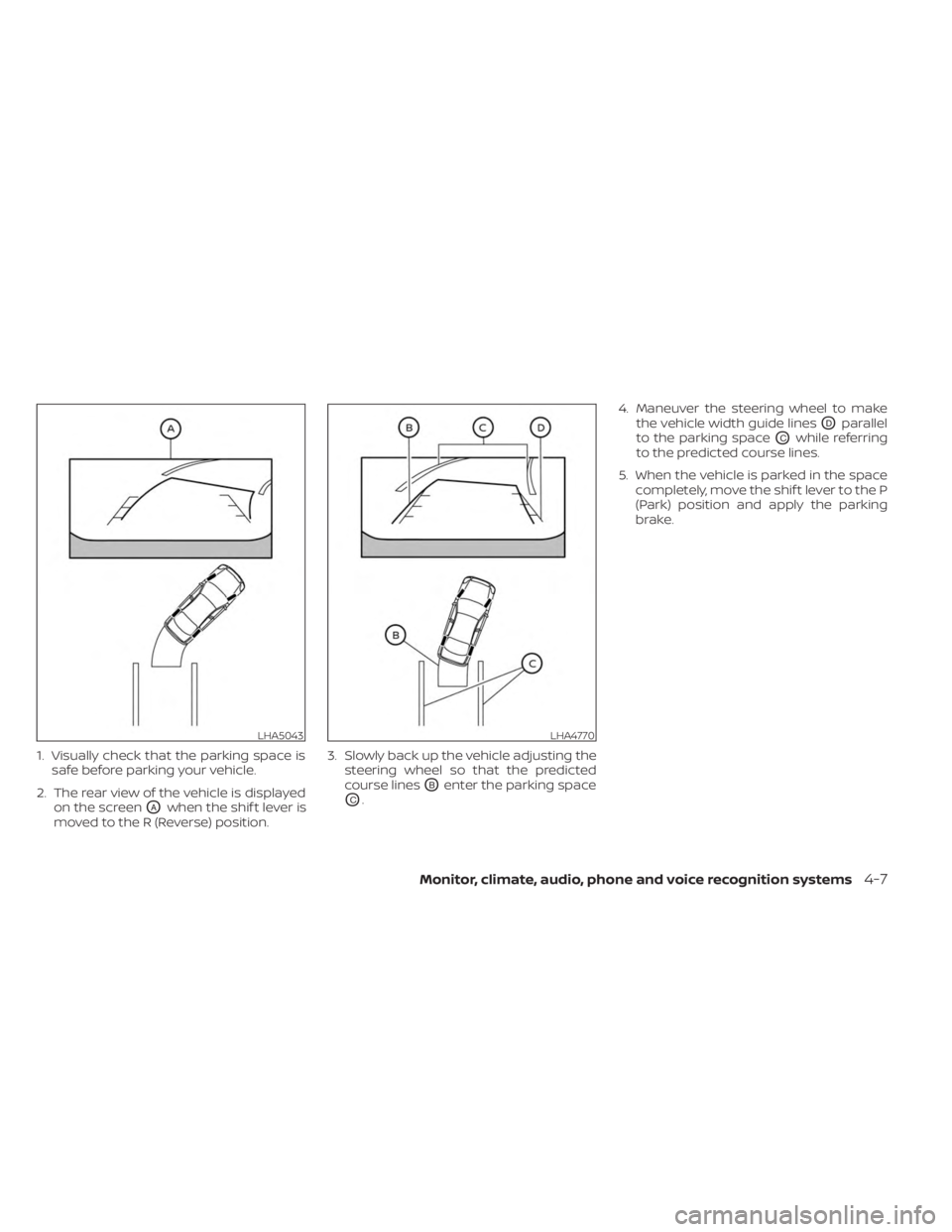 NISSAN FRONTIER 2022 Owner´s Manual 1. Visually check that the parking space issafe before parking your vehicle.
2. The rear view of the vehicle is displayed on the screen
OAwhen the shif t lever is
moved to the R (Reverse) position. 3. NISSAN FRONTIER 2022 Owner´s Manual 1. Visually check that the parking space issafe before parking your vehicle.
2. The rear view of the vehicle is displayed on the screen
OAwhen the shif t lever is
moved to the R (Reverse) position. 3.