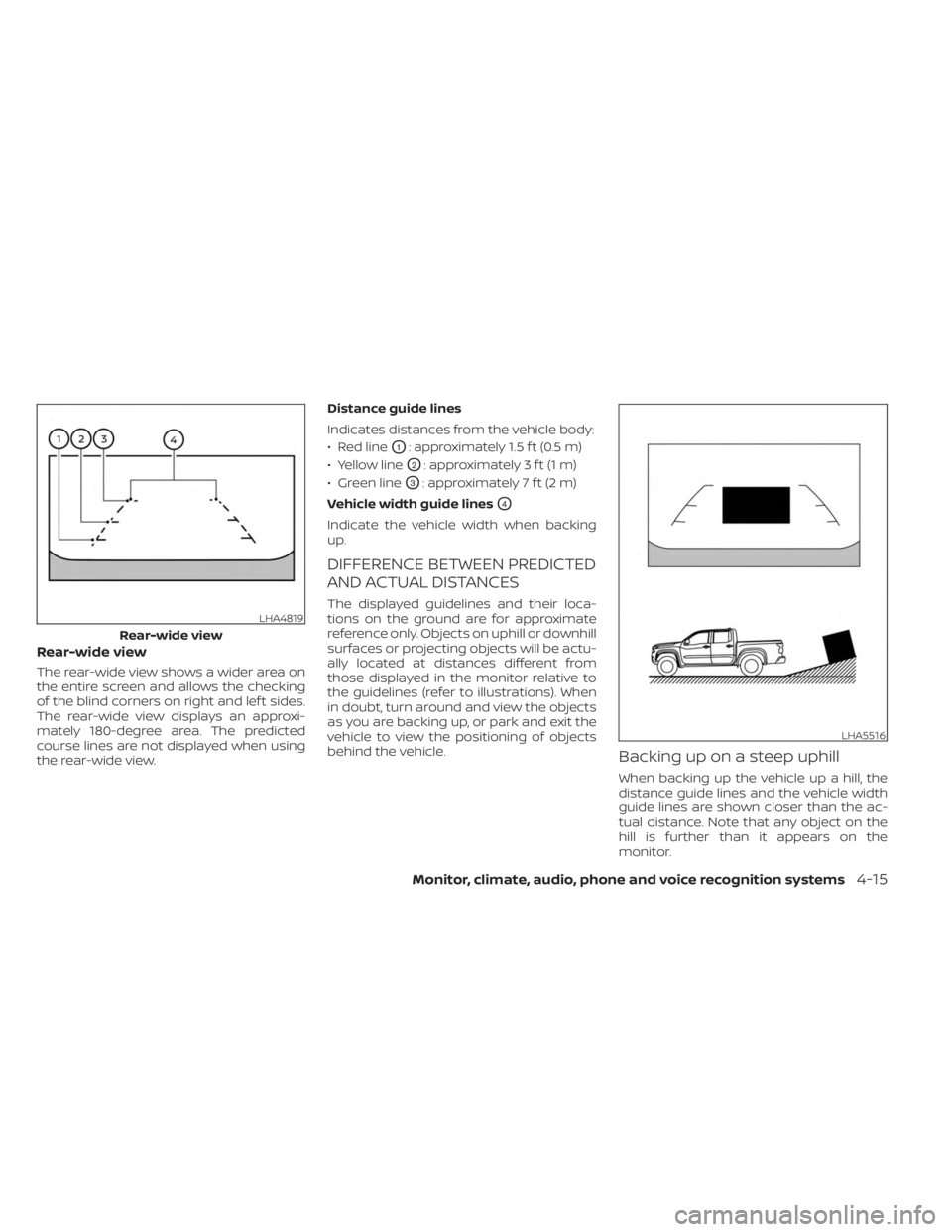NISSAN FRONTIER 2022 Owner´s Manual Rear-wide view
The rear-wide view shows a wider area on
the entire screen and allows the checking
of the blind corners on right and lef t sides.
The rear-wide view displays an approxi-
mately 180-degr NISSAN FRONTIER 2022 Owner´s Manual Rear-wide view
The rear-wide view shows a wider area on
the entire screen and allows the checking
of the blind corners on right and lef t sides.
The rear-wide view displays an approxi-
mately 180-degr