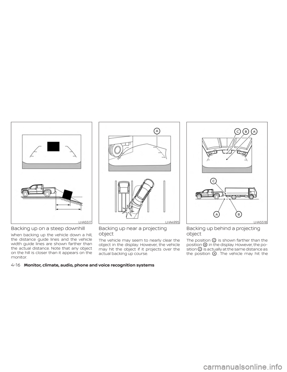 NISSAN FRONTIER 2022 Owner´s Manual Backing up on a steep downhill
When backing up the vehicle down a hill,
the distance guide lines and the vehicle
width guide lines are shown farther than
the actual distance. Note that any object
on t NISSAN FRONTIER 2022 Owner´s Manual Backing up on a steep downhill
When backing up the vehicle down a hill,
the distance guide lines and the vehicle
width guide lines are shown farther than
the actual distance. Note that any object
on t