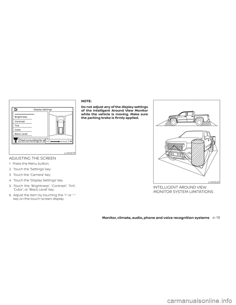 NISSAN FRONTIER 2022 Owner´s Manual ADJUSTING THE SCREEN
1. Press the Menu button.
2. Touch the “Settings” key.
3. Touch the “Camera” key.
4. Touch the “Display Settings” key.
5. Touch the “Brightness”, “Contrast”, T NISSAN FRONTIER 2022 Owner´s Manual ADJUSTING THE SCREEN
1. Press the Menu button.
2. Touch the “Settings” key.
3. Touch the “Camera” key.
4. Touch the “Display Settings” key.
5. Touch the “Brightness”, “Contrast”, T