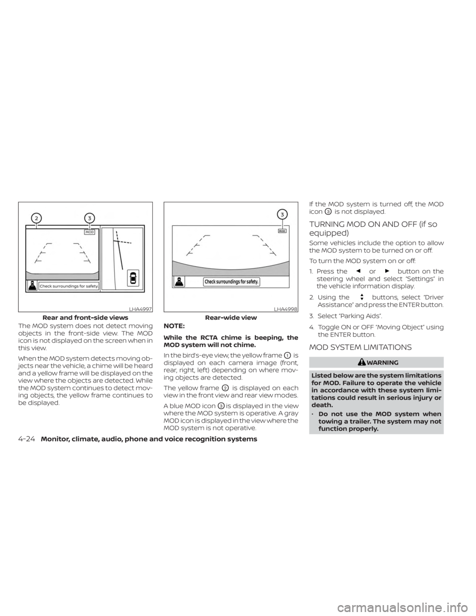 NISSAN FRONTIER 2022 Owner´s Manual The MOD system does not detect moving
objects in the front-side view. The MOD
icon is not displayed on the screen when in
this view.
When the MOD system detects moving ob-
jects near the vehicle, a ch NISSAN FRONTIER 2022 Owner´s Manual The MOD system does not detect moving
objects in the front-side view. The MOD
icon is not displayed on the screen when in
this view.
When the MOD system detects moving ob-
jects near the vehicle, a ch