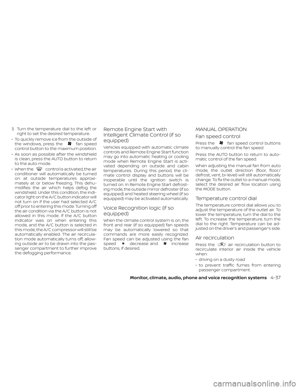 NISSAN FRONTIER 2022  Owner´s Manual 3. Turn the temperature dial to the lef t orright to set the desired temperature.
• To quickly remove ice from the outside of the windows, press the
fan speed
control button to the maximum position.