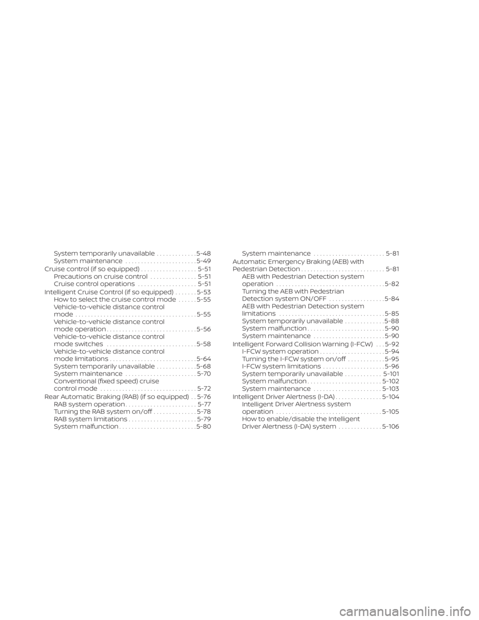 NISSAN FRONTIER 2022  Owner´s Manual System temporarily unavailable.............5-48
System maintenance .......................5-49
Cruise control (if so equipped) ..................5-51
Precautions on cruise control ...............5-51
