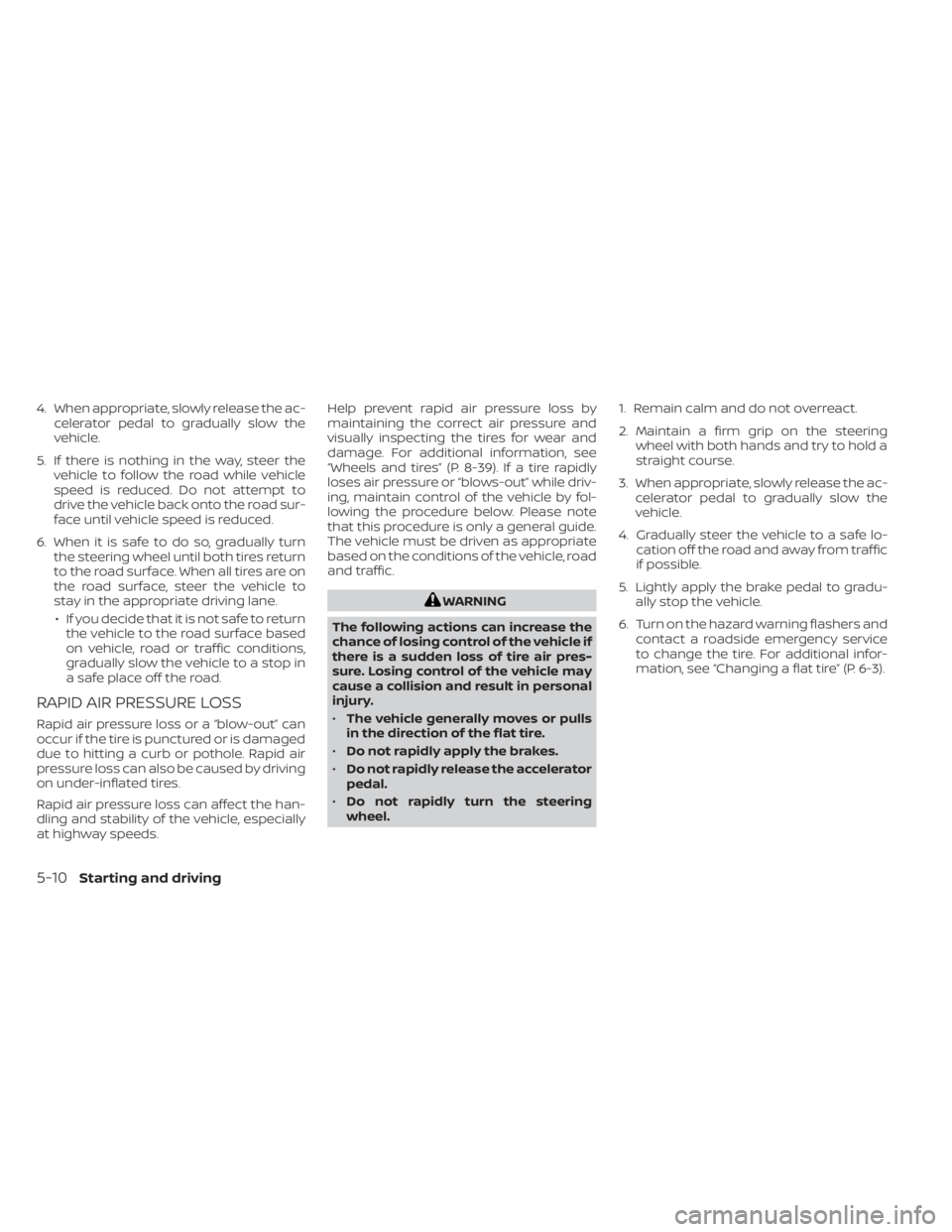 NISSAN FRONTIER 2022 Owner´s Manual 4. When appropriate, slowly release the ac-celerator pedal to gradually slow the
vehicle.
5. If there is nothing in the way, steer the vehicle to follow the road while vehicle
speed is reduced. Do not NISSAN FRONTIER 2022 Owner´s Manual 4. When appropriate, slowly release the ac-celerator pedal to gradually slow the
vehicle.
5. If there is nothing in the way, steer the vehicle to follow the road while vehicle
speed is reduced. Do not