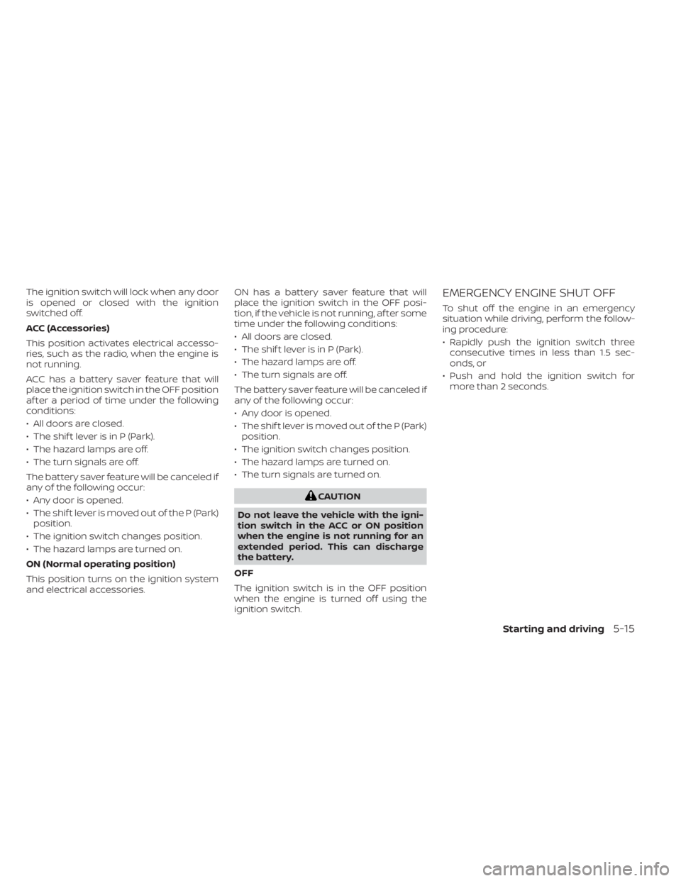NISSAN FRONTIER 2022 Owner´s Manual The ignition switch will lock when any door
is opened or closed with the ignition
switched off.
ACC (Accessories)
This position activates electrical accesso-
ries, such as the radio, when the engine i NISSAN FRONTIER 2022 Owner´s Manual The ignition switch will lock when any door
is opened or closed with the ignition
switched off.
ACC (Accessories)
This position activates electrical accesso-
ries, such as the radio, when the engine i