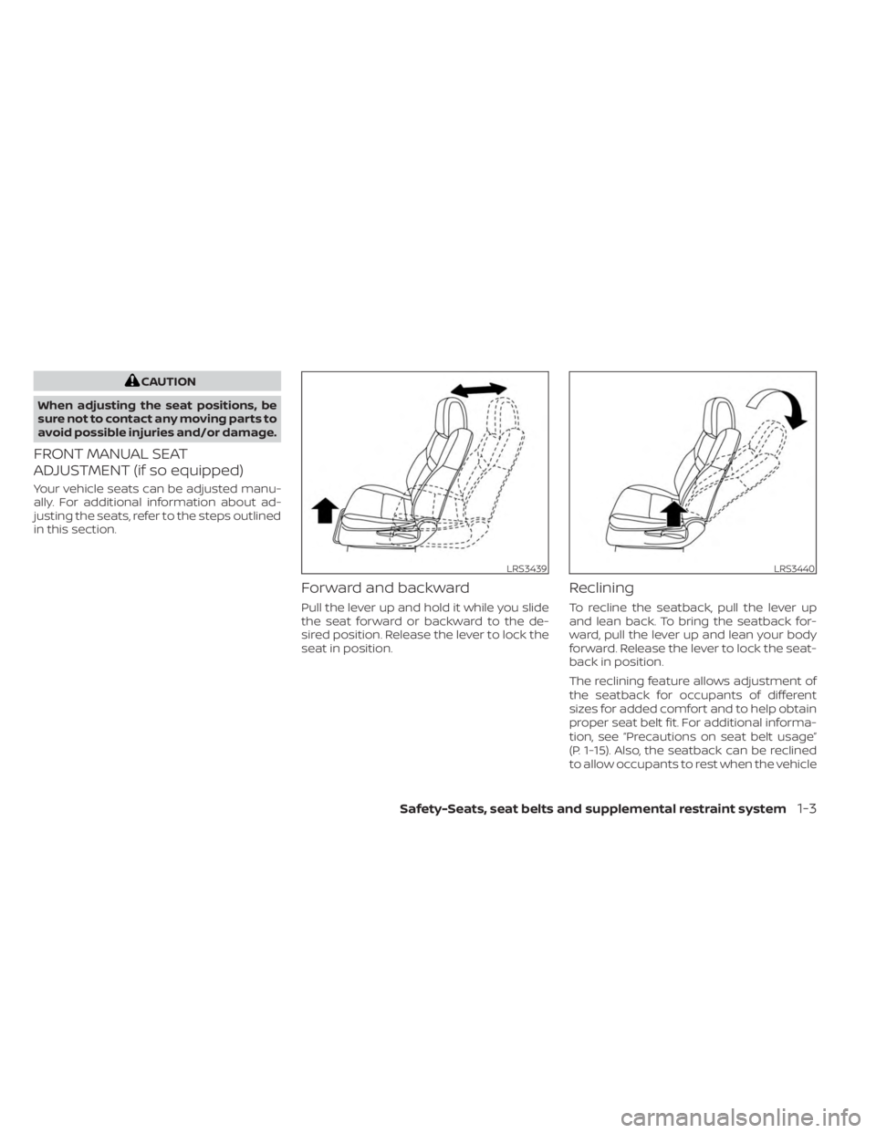 NISSAN FRONTIER 2022  Owner´s Manual CAUTION
When adjusting the seat positions, be
sure not to contact any moving parts to
avoid possible injuries and/or damage.
FRONT MANUAL SEAT
ADJUSTMENT (if so equipped)
Your vehicle seats can be adj