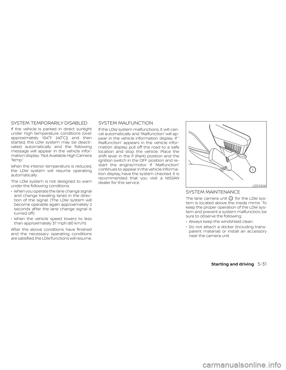 NISSAN FRONTIER 2022  Owner´s Manual SYSTEM TEMPORARILY DISABLED
If the vehicle is parked in direct sunlight
under high temperature conditions (over
approximately 104°F [40°C]) and then
started, the LDW system may be deacti-
vated auto