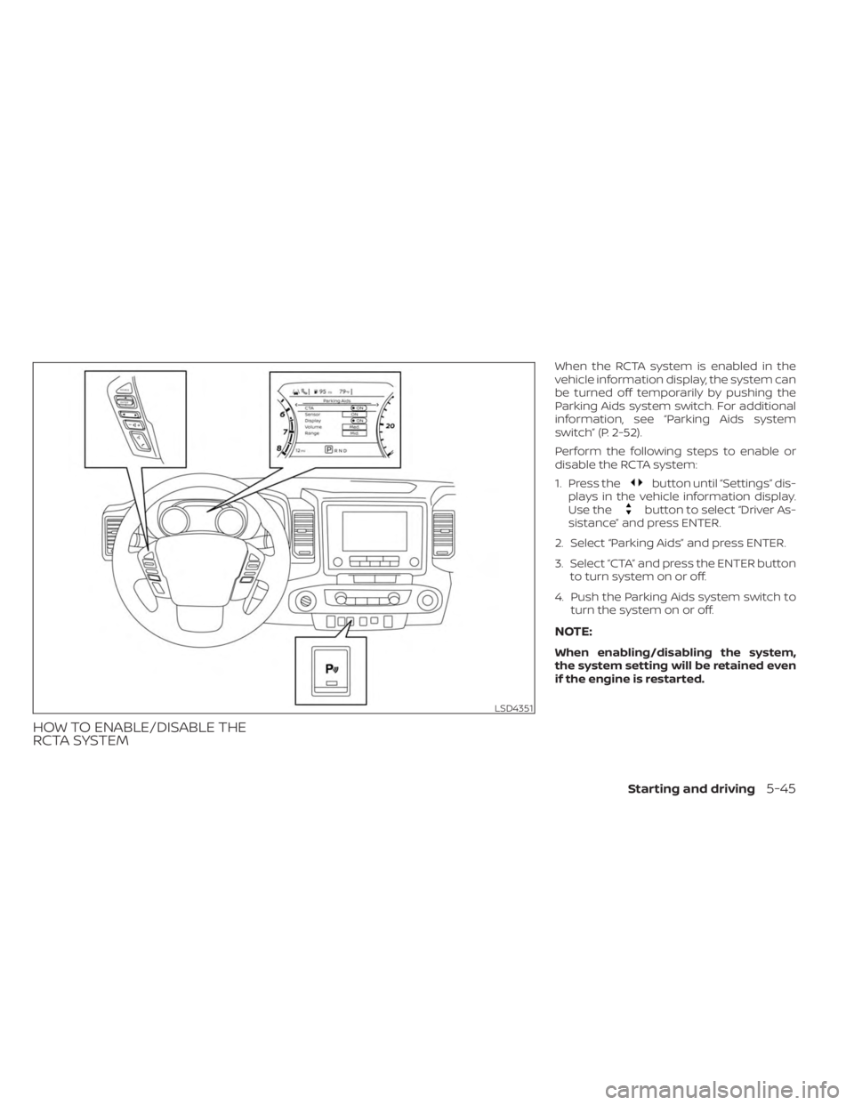 NISSAN FRONTIER 2022 Owner´s Manual HOW TO ENABLE/DISABLE THE
RCTA SYSTEM
When the RCTA system is enabled in the
vehicle information display, the system can
be turned off temporarily by pushing the
Parking Aids system switch. For additi NISSAN FRONTIER 2022 Owner´s Manual HOW TO ENABLE/DISABLE THE
RCTA SYSTEM
When the RCTA system is enabled in the
vehicle information display, the system can
be turned off temporarily by pushing the
Parking Aids system switch. For additi