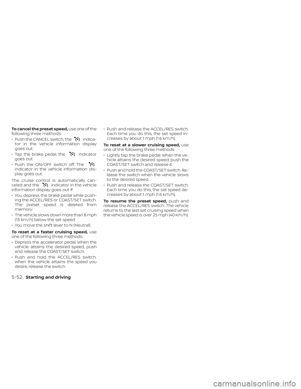 NISSAN FRONTIER 2022 Owner´s Manual To cancel the preset speed,use one of the
following three methods:
• Push the CANCEL switch; the
indica-
tor in the vehicle information display
goes out.
• Tap the brake pedal; the
indicator
goes NISSAN FRONTIER 2022 Owner´s Manual To cancel the preset speed,use one of the
following three methods:
• Push the CANCEL switch; the
indica-
tor in the vehicle information display
goes out.
• Tap the brake pedal; the
indicator
goes