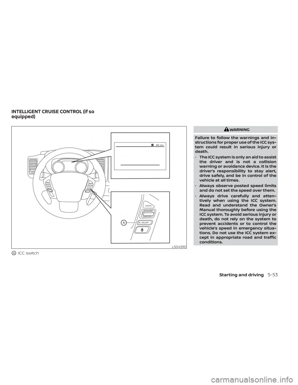 NISSAN FRONTIER 2022  Owner´s Manual OAICC switch
WARNING
Failure to follow the warnings and in-
structions for proper use of the ICC sys-
tem could result in serious injury or
death.
• The ICC system is only an aid to assist
the drive