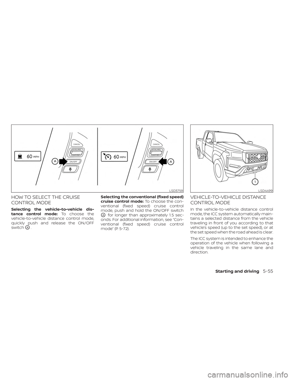 NISSAN FRONTIER 2022 Owner´s Manual HOW TO SELECT THE CRUISE
CONTROL MODE
Selecting the vehicle-to-vehicle dis-
tance control mode:To choose the
vehicle-to-vehicle distance control mode,
quickly push and release the ON/OFF
switch
OA. Se NISSAN FRONTIER 2022 Owner´s Manual HOW TO SELECT THE CRUISE
CONTROL MODE
Selecting the vehicle-to-vehicle dis-
tance control mode:To choose the
vehicle-to-vehicle distance control mode,
quickly push and release the ON/OFF
switch
OA. Se