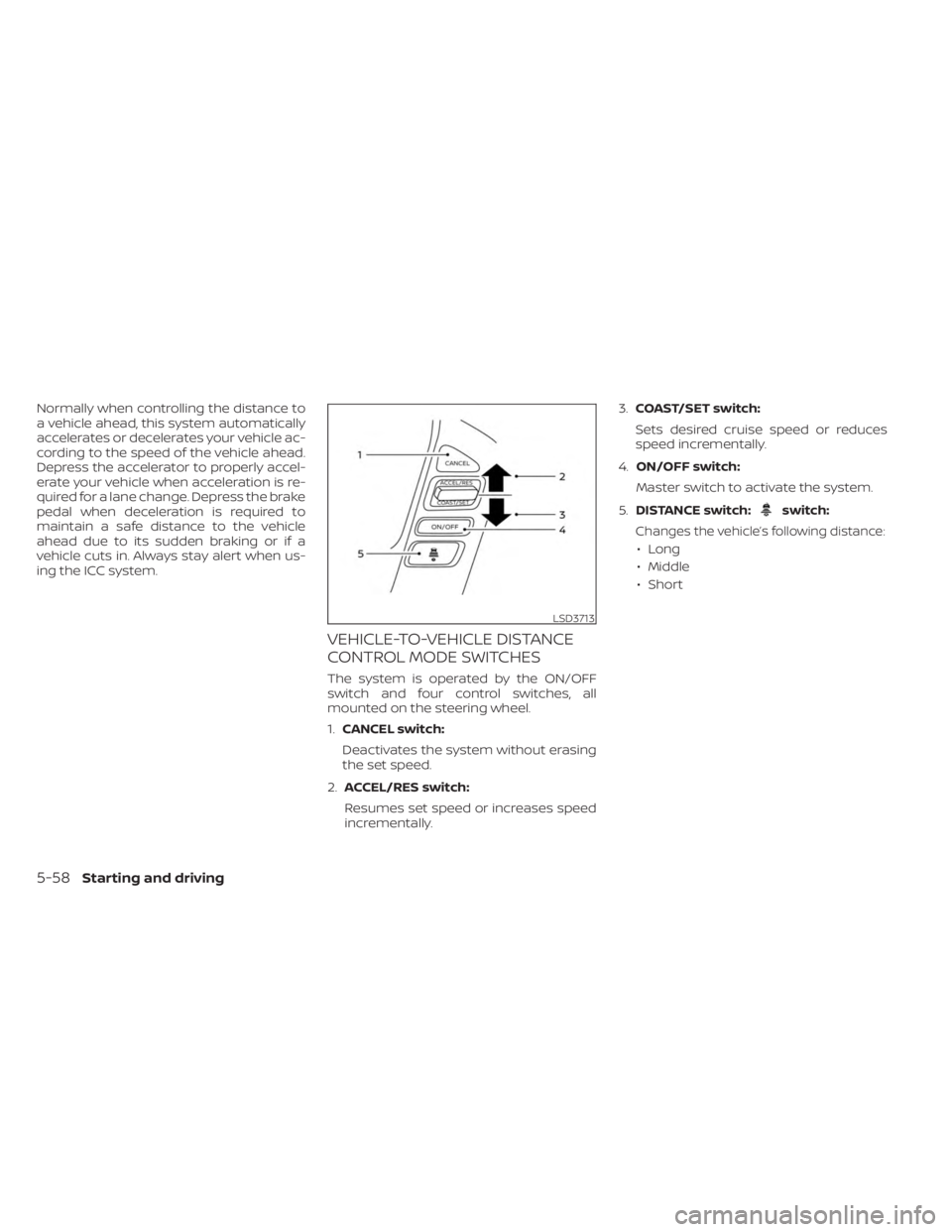 NISSAN FRONTIER 2022 Owner´s Manual Normally when controlling the distance to
a vehicle ahead, this system automatically
accelerates or decelerates your vehicle ac-
cording to the speed of the vehicle ahead.
Depress the accelerator to p NISSAN FRONTIER 2022 Owner´s Manual Normally when controlling the distance to
a vehicle ahead, this system automatically
accelerates or decelerates your vehicle ac-
cording to the speed of the vehicle ahead.
Depress the accelerator to p