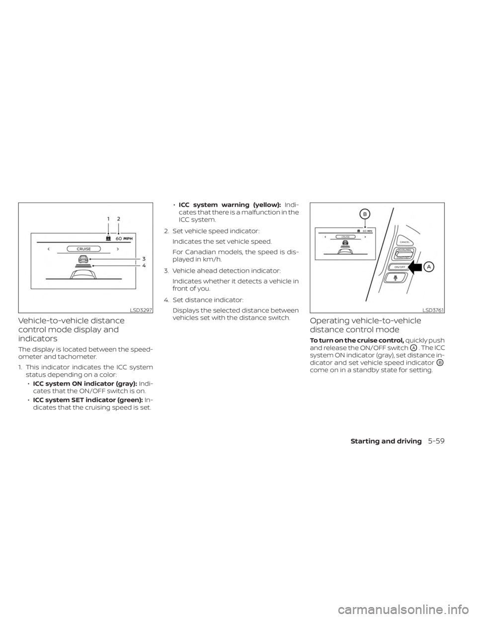 NISSAN FRONTIER 2022  Owner´s Manual Vehicle-to-vehicle distance
control mode display and
indicators
The display is located between the speed-
ometer and tachometer.
1. This indicator indicates the ICC systemstatus depending on a color:
