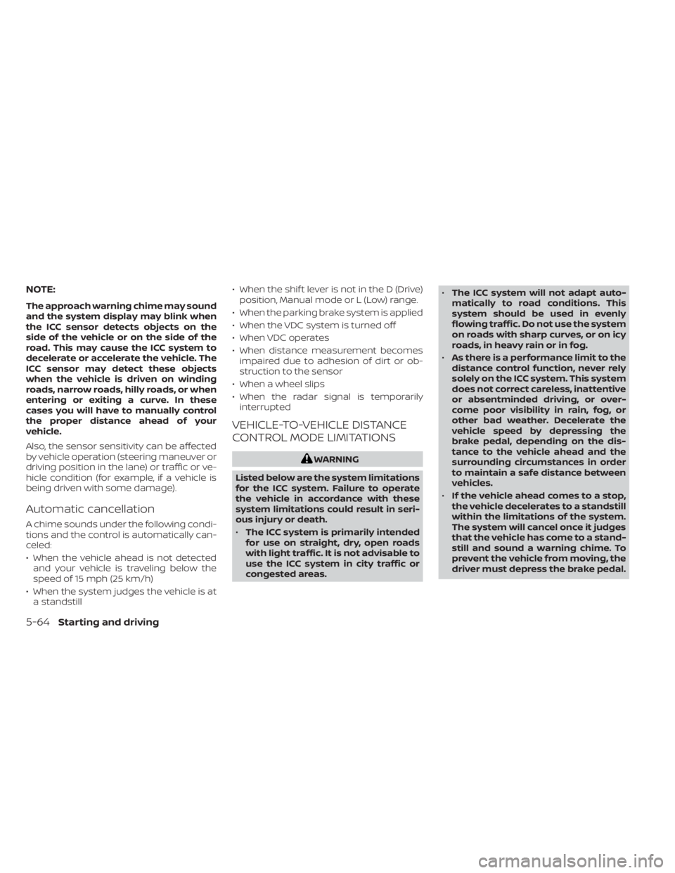 NISSAN FRONTIER 2022  Owner´s Manual NOTE:
The approach warning chime may sound
and the system display may blink when
the ICC sensor detects objects on the
side of the vehicle or on the side of the
road. This may cause the ICC system to
