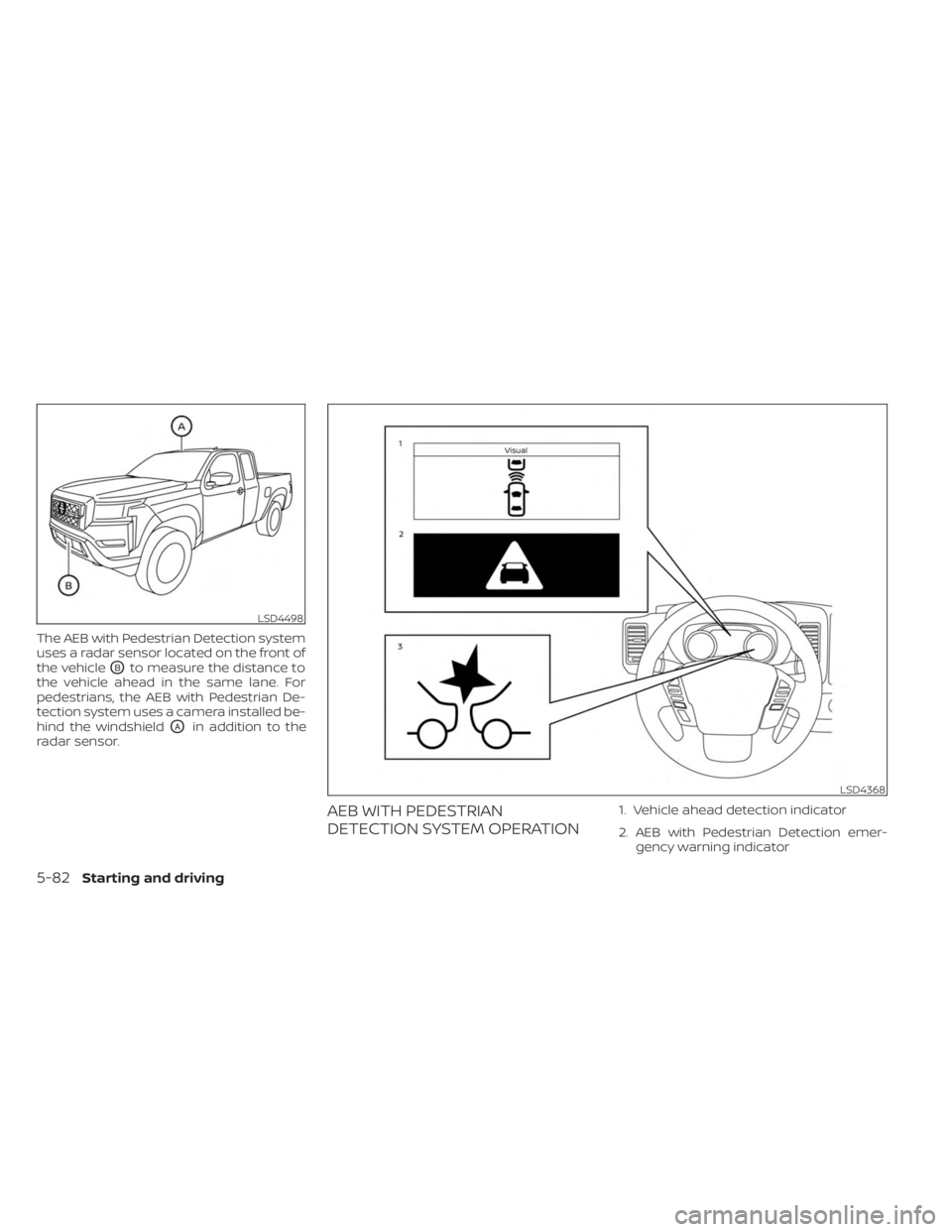 NISSAN FRONTIER 2022 Owner´s Manual The AEB with Pedestrian Detection system
uses a radar sensor located on the front of
the vehicle
OBto measure the distance to
the vehicle ahead in the same lane. For
pedestrians, the AEB with Pedestri NISSAN FRONTIER 2022 Owner´s Manual The AEB with Pedestrian Detection system
uses a radar sensor located on the front of
the vehicle
OBto measure the distance to
the vehicle ahead in the same lane. For
pedestrians, the AEB with Pedestri