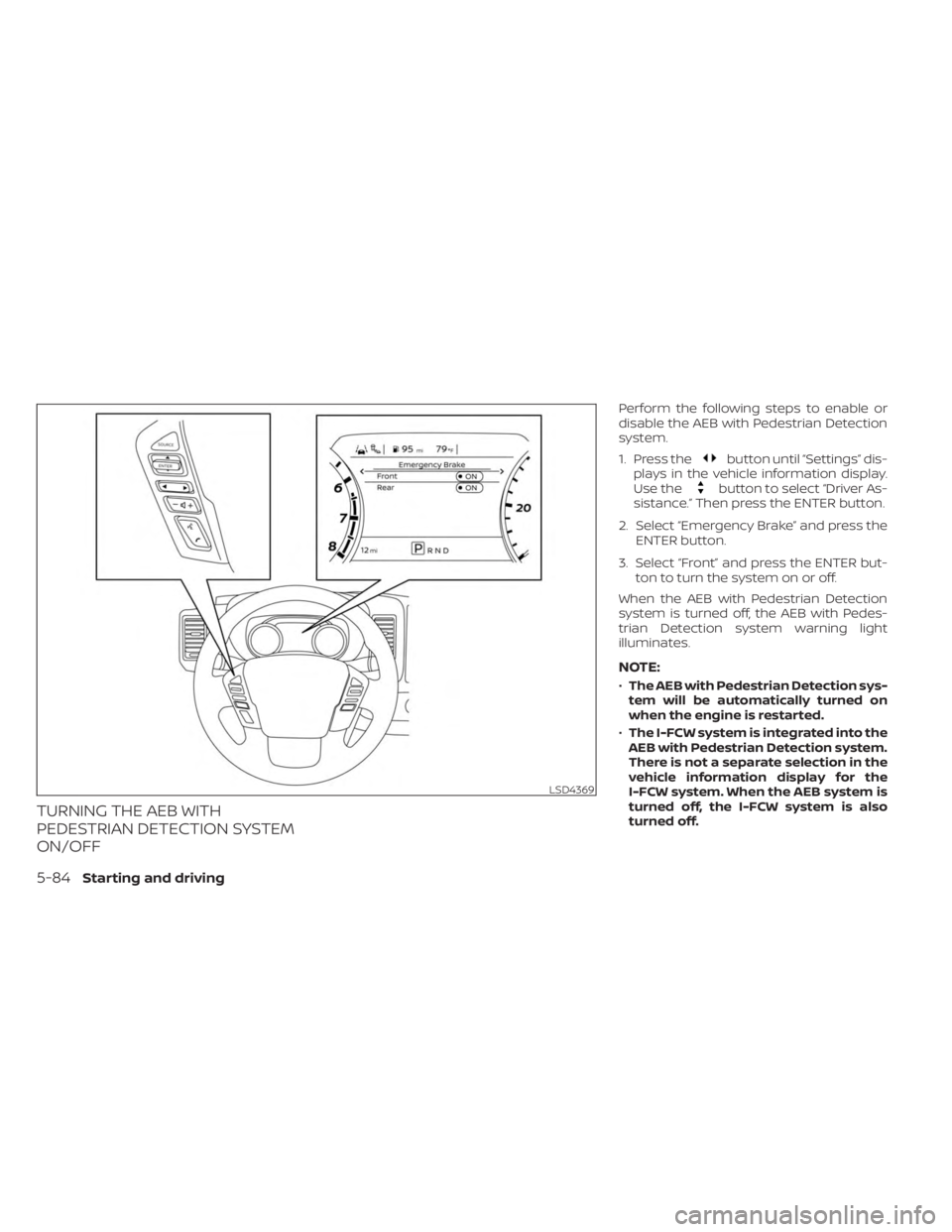 NISSAN FRONTIER 2022 Owner´s Manual TURNING THE AEB WITH
PEDESTRIAN DETECTION SYSTEM
ON/OFF
Perform the following steps to enable or
disable the AEB with Pedestrian Detection
system.
1. Press the
button until “Settings” dis-
plays i NISSAN FRONTIER 2022 Owner´s Manual TURNING THE AEB WITH
PEDESTRIAN DETECTION SYSTEM
ON/OFF
Perform the following steps to enable or
disable the AEB with Pedestrian Detection
system.
1. Press the
button until “Settings” dis-
plays i