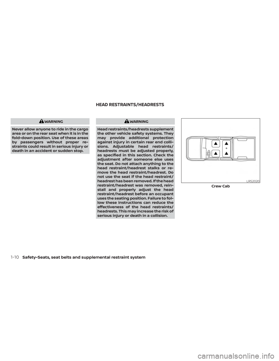 NISSAN FRONTIER 2022  Owner´s Manual WARNING
Never allow anyone to ride in the cargo
area or on the rear seat when it is in the
fold-down position. Use of these areas
by passengers without proper re-
straints could result in serious inju