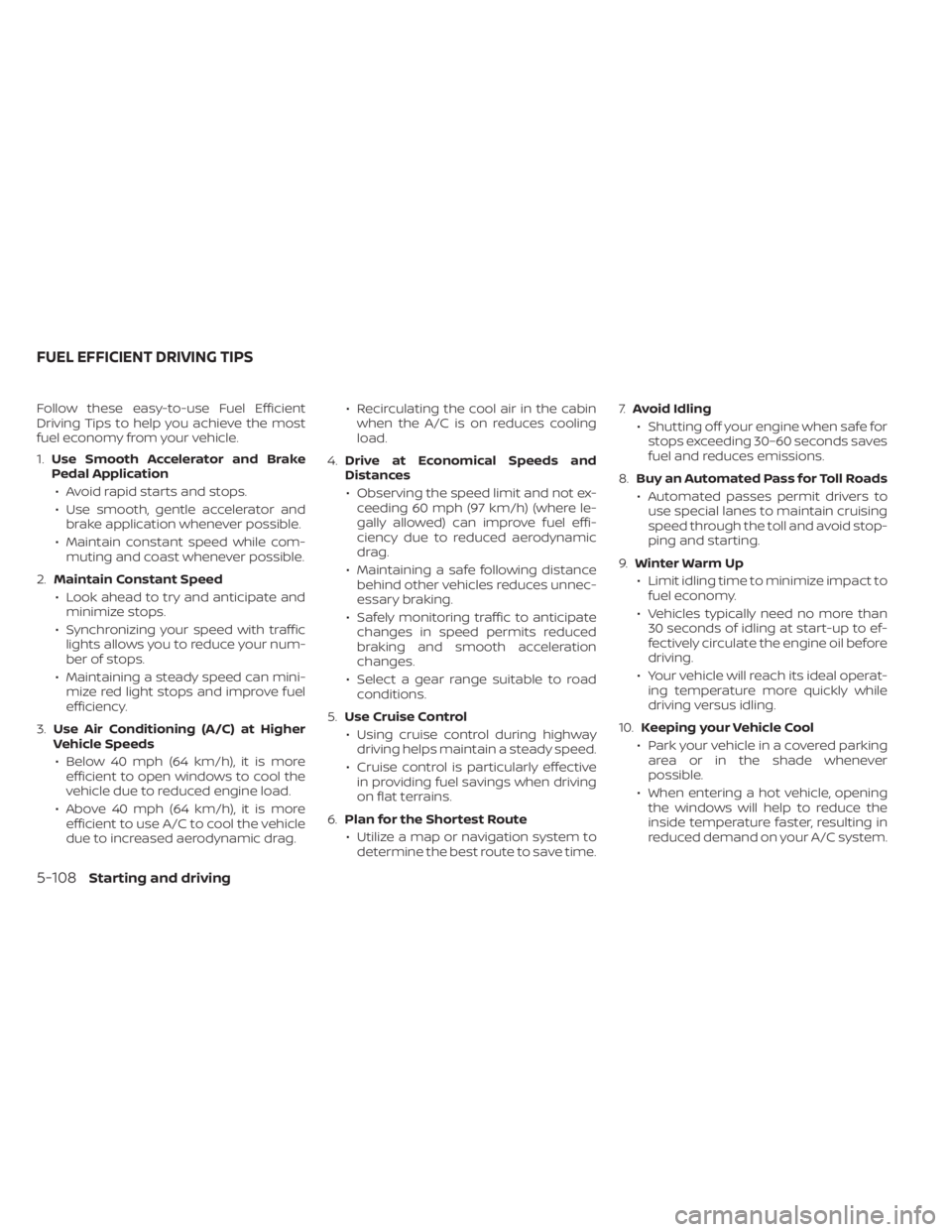 NISSAN FRONTIER 2022 Owner´s Manual Follow these easy-to-use Fuel Efficient
Driving Tips to help you achieve the most
fuel economy from your vehicle.
1.Use Smooth Accelerator and Brake
Pedal Application
• Avoid rapid starts and stops. NISSAN FRONTIER 2022 Owner´s Manual Follow these easy-to-use Fuel Efficient
Driving Tips to help you achieve the most
fuel economy from your vehicle.
1.Use Smooth Accelerator and Brake
Pedal Application
• Avoid rapid starts and stops.