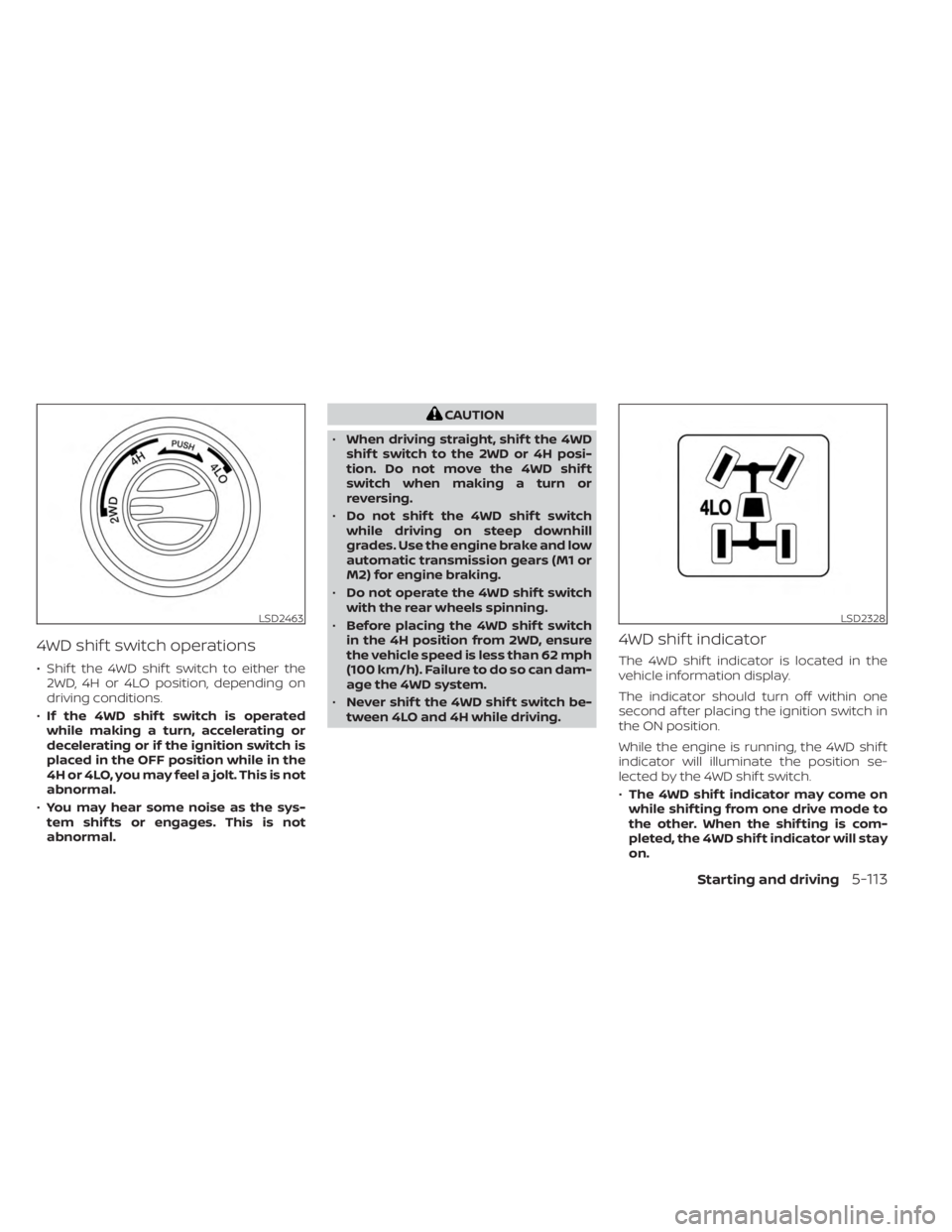 NISSAN FRONTIER 2022  Owner´s Manual 4WD shif t switch operations
• Shif t the 4WD shif t switch to either the2WD, 4H or 4LO position, depending on
driving conditions.
• If the 4WD shif t switch is operated
while making a turn, accel