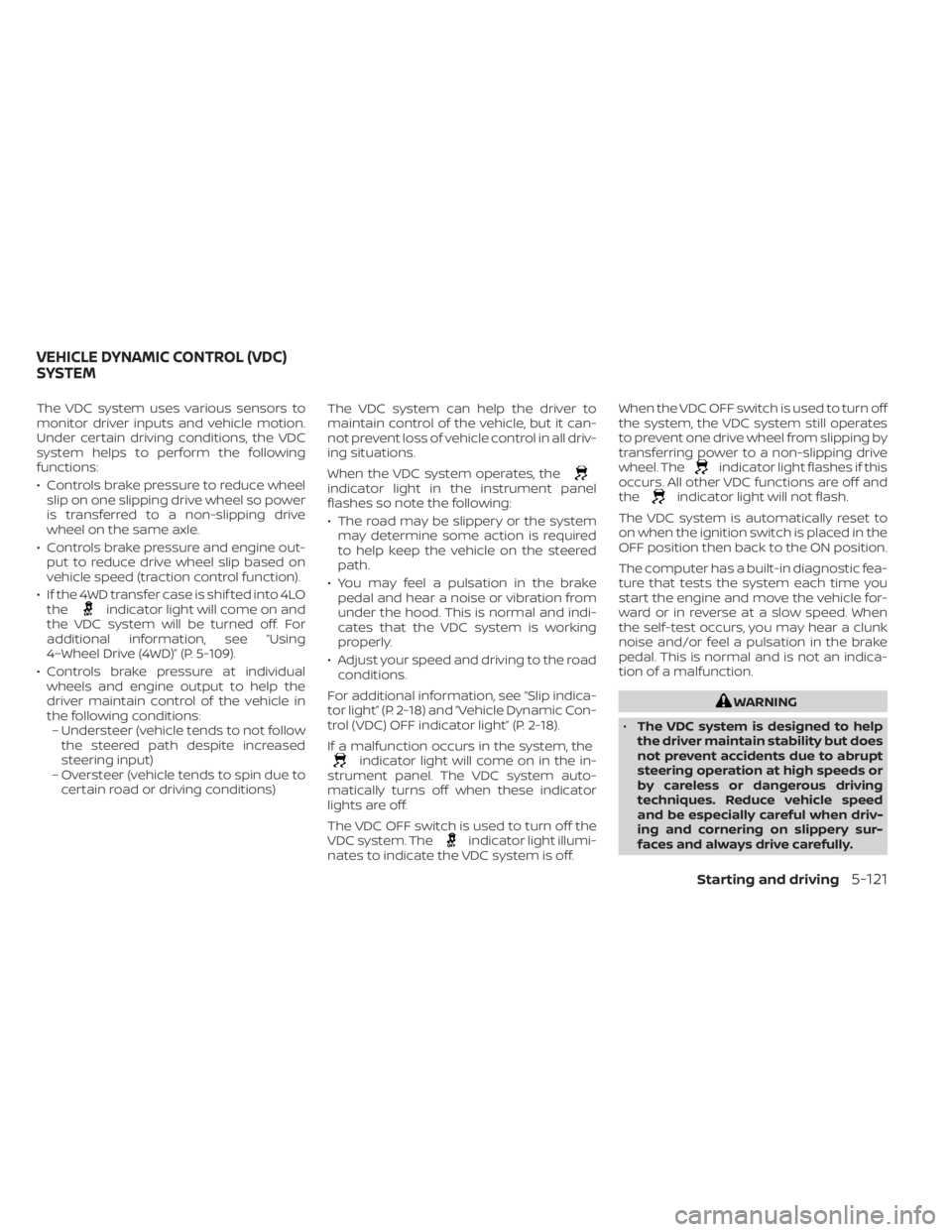 NISSAN FRONTIER 2022 Owner´s Manual The VDC system uses various sensors to
monitor driver inputs and vehicle motion.
Under certain driving conditions, the VDC
system helps to perform the following
functions:
• Controls brake pressure NISSAN FRONTIER 2022 Owner´s Manual The VDC system uses various sensors to
monitor driver inputs and vehicle motion.
Under certain driving conditions, the VDC
system helps to perform the following
functions:
• Controls brake pressure