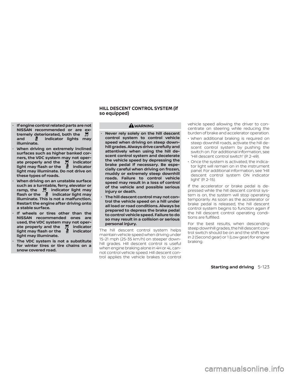 NISSAN FRONTIER 2022 Owner´s Manual •If engine control related parts are not
NISSAN recommended or are ex-
tremely deteriorated, both the
andindicator lights may
illuminate.
• When driving on extremely inclined
surfaces such as high NISSAN FRONTIER 2022 Owner´s Manual •If engine control related parts are not
NISSAN recommended or are ex-
tremely deteriorated, both the
andindicator lights may
illuminate.
• When driving on extremely inclined
surfaces such as high