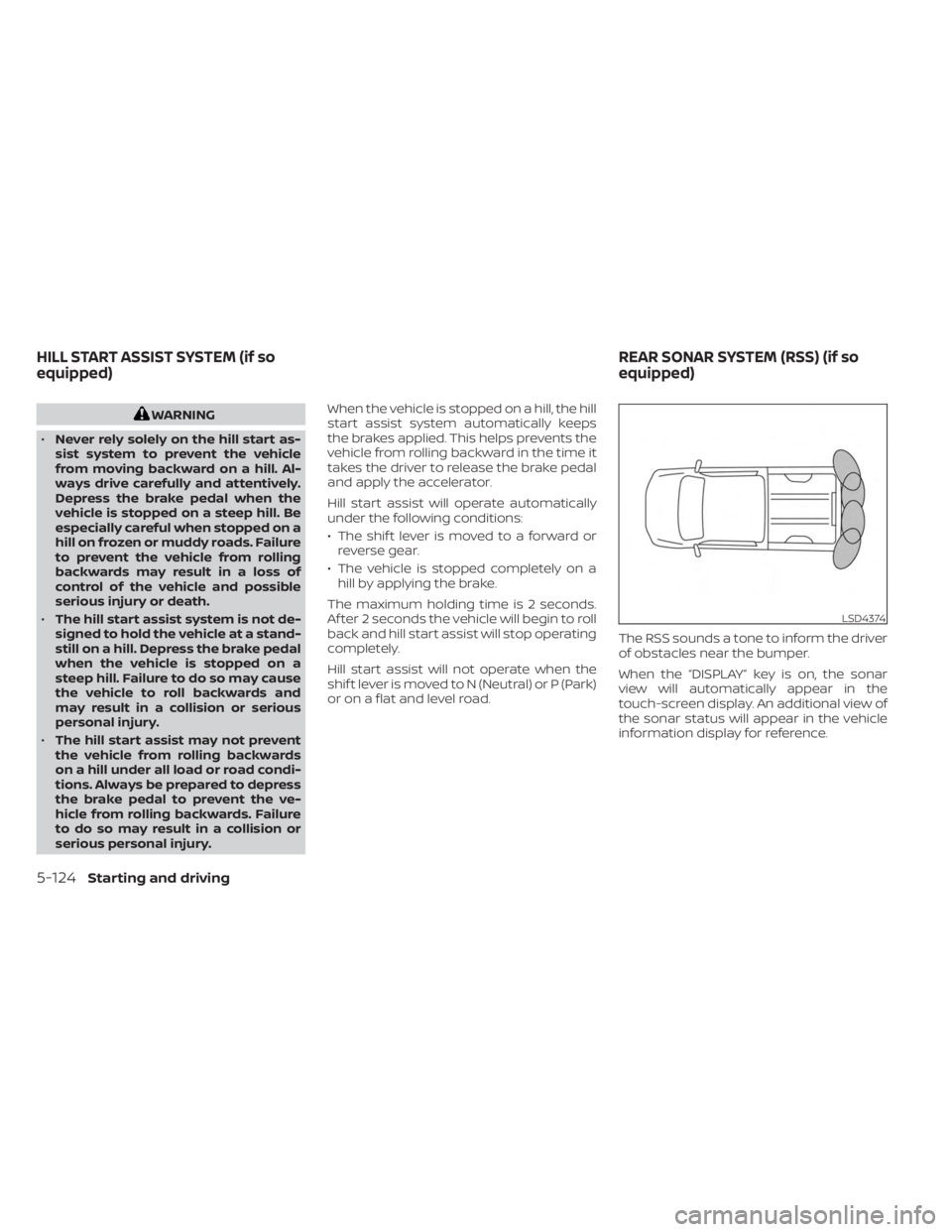 NISSAN FRONTIER 2022 Owner´s Manual WARNING
• Never rely solely on the hill start as-
sist system to prevent the vehicle
from moving backward on a hill. Al-
ways drive carefully and attentively.
Depress the brake pedal when the
vehicl NISSAN FRONTIER 2022 Owner´s Manual WARNING
• Never rely solely on the hill start as-
sist system to prevent the vehicle
from moving backward on a hill. Al-
ways drive carefully and attentively.
Depress the brake pedal when the
vehicl