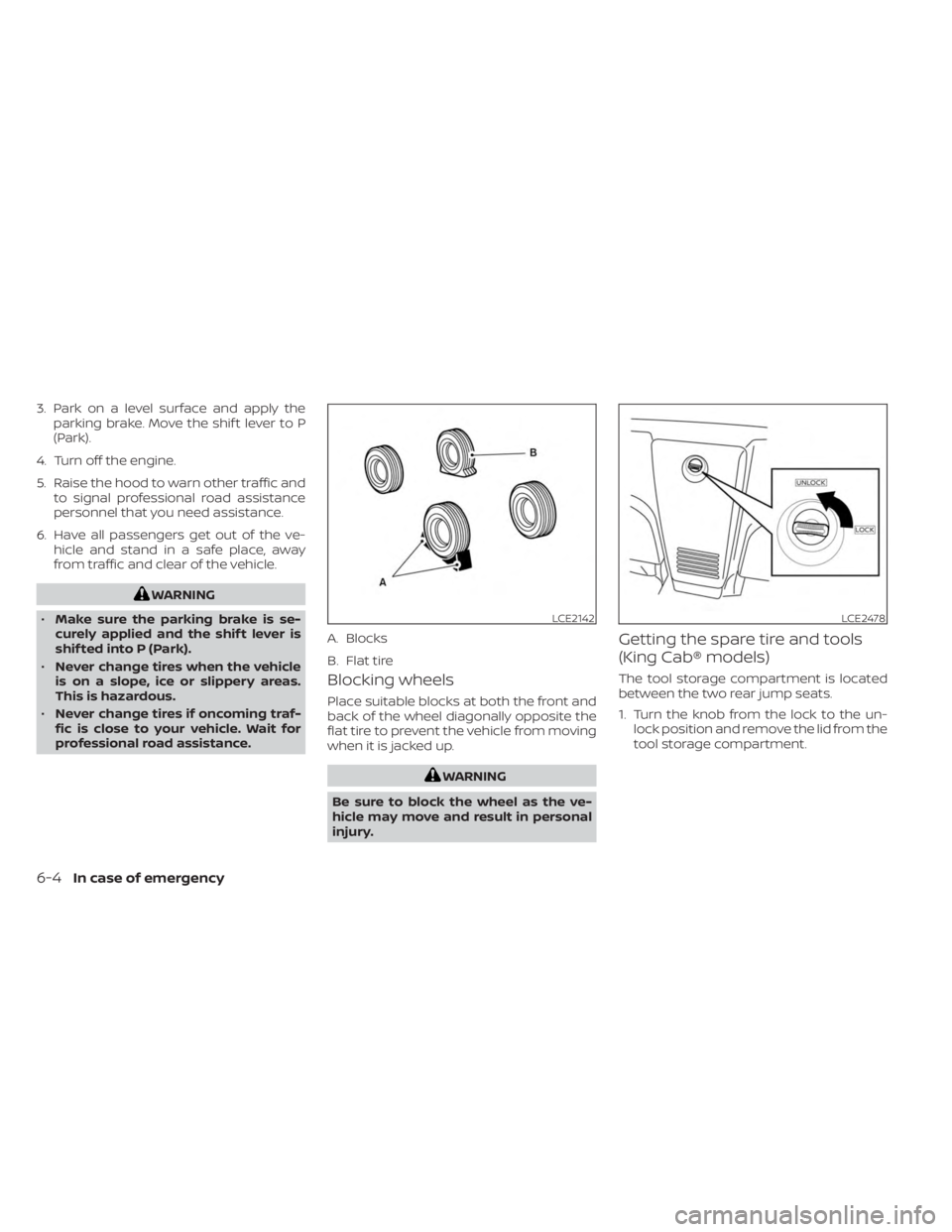 NISSAN FRONTIER 2022 Owner´s Manual 3. Park on a level surface and apply theparking brake. Move the shif t lever to P
(Park).
4. Turn off the engine.
5. Raise the hood to warn other traffic and to signal professional road assistance
per NISSAN FRONTIER 2022 Owner´s Manual 3. Park on a level surface and apply theparking brake. Move the shif t lever to P
(Park).
4. Turn off the engine.
5. Raise the hood to warn other traffic and to signal professional road assistance
per