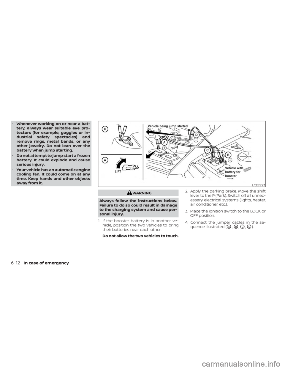 NISSAN FRONTIER 2022  Owner´s Manual •Whenever working on or near a bat-
tery, always wear suitable eye pro-
tectors (for example, goggles or in-
dustrial safety spectacles) and
remove rings, metal bands, or any
other jewelry. Do not l