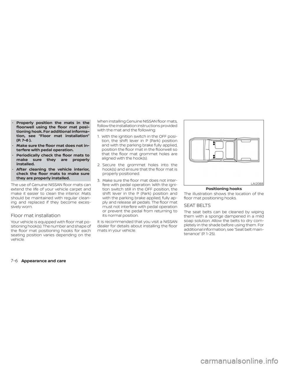 NISSAN FRONTIER 2022  Owner´s Manual •Properly position the mats in the
floorwell using the floor mat posi-
tioning hook. For additional informa-
tion, see “Floor mat installation”
(P. 7-6 ).
• Make sure the floor mat does not in