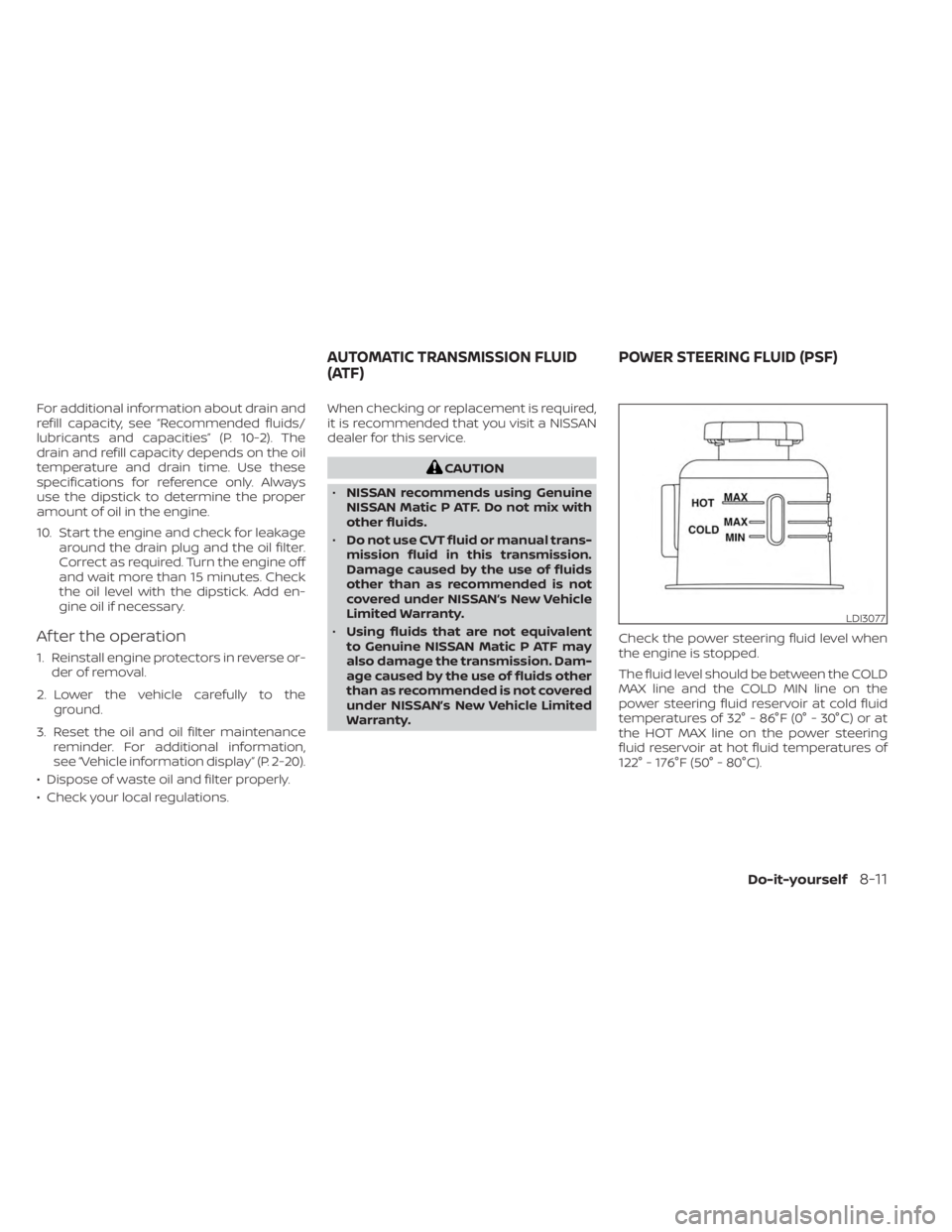 NISSAN FRONTIER 2022 Owner´s Manual For additional information about drain and
refill capacity, see “Recommended fluids/
lubricants and capacities” (P. 10-2). The
drain and refill capacity depends on the oil
temperature and drain ti NISSAN FRONTIER 2022 Owner´s Manual For additional information about drain and
refill capacity, see “Recommended fluids/
lubricants and capacities” (P. 10-2). The
drain and refill capacity depends on the oil
temperature and drain ti