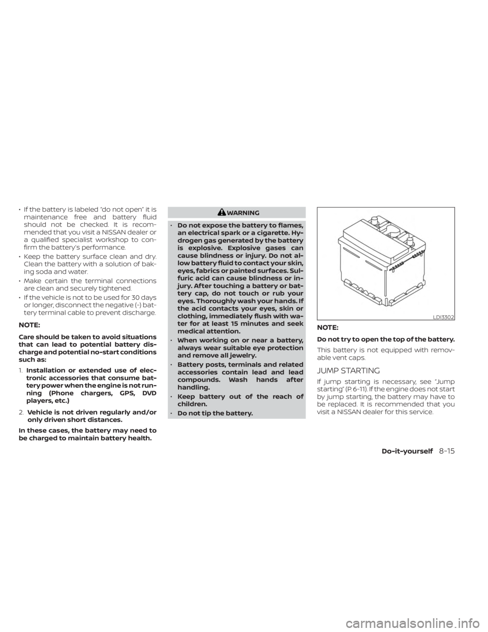 NISSAN FRONTIER 2022 Owner´s Manual • If the battery is labeled “do not open” it ismaintenance free and battery fluid
should not be checked. It is recom-
mended that you visit a NISSAN dealer or
a qualified specialist workshop to NISSAN FRONTIER 2022 Owner´s Manual • If the battery is labeled “do not open” it ismaintenance free and battery fluid
should not be checked. It is recom-
mended that you visit a NISSAN dealer or
a qualified specialist workshop to