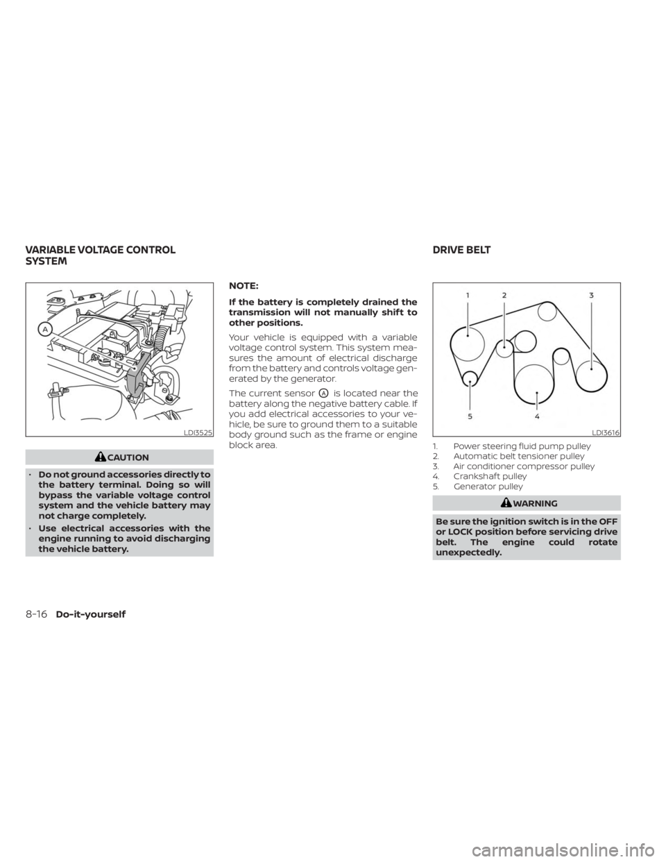 NISSAN FRONTIER 2022 Owner´s Manual CAUTION
• Do not ground accessories directly to
the battery terminal. Doing so will
bypass the variable voltage control
system and the vehicle battery may
not charge completely.
• Use electrical a NISSAN FRONTIER 2022 Owner´s Manual CAUTION
• Do not ground accessories directly to
the battery terminal. Doing so will
bypass the variable voltage control
system and the vehicle battery may
not charge completely.
• Use electrical a