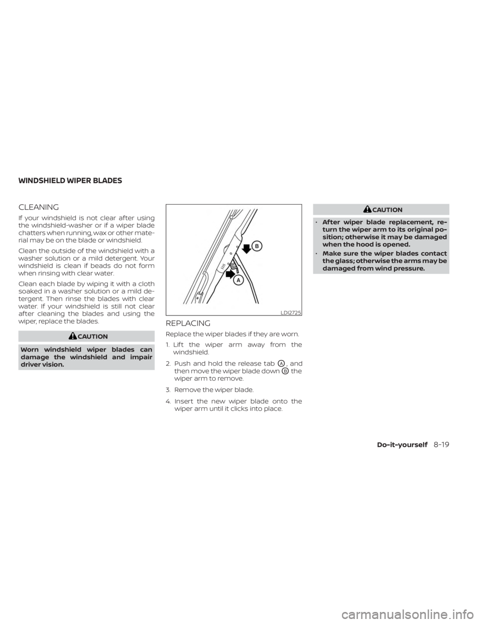 NISSAN FRONTIER 2022 Owner´s Manual CLEANING
If your windshield is not clear af ter using
the windshield-washer or if a wiper blade
chatters when running, wax or other mate-
rial may be on the blade or windshield.
Clean the outside of t NISSAN FRONTIER 2022 Owner´s Manual CLEANING
If your windshield is not clear af ter using
the windshield-washer or if a wiper blade
chatters when running, wax or other mate-
rial may be on the blade or windshield.
Clean the outside of t