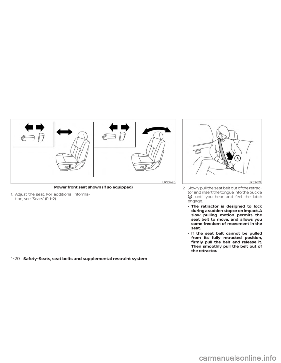 NISSAN FRONTIER 2022 Owner´s Manual 1. Adjust the seat. For additional informa-tion, see “Seats” (P. 1-2). 2. Slowly pull the seat belt out of the retrac-
tor and insert the tongue into the buckleOAuntil you hear and feel the latch
NISSAN FRONTIER 2022 Owner´s Manual 1. Adjust the seat. For additional informa-tion, see “Seats” (P. 1-2). 2. Slowly pull the seat belt out of the retrac-
tor and insert the tongue into the buckleOAuntil you hear and feel the latch