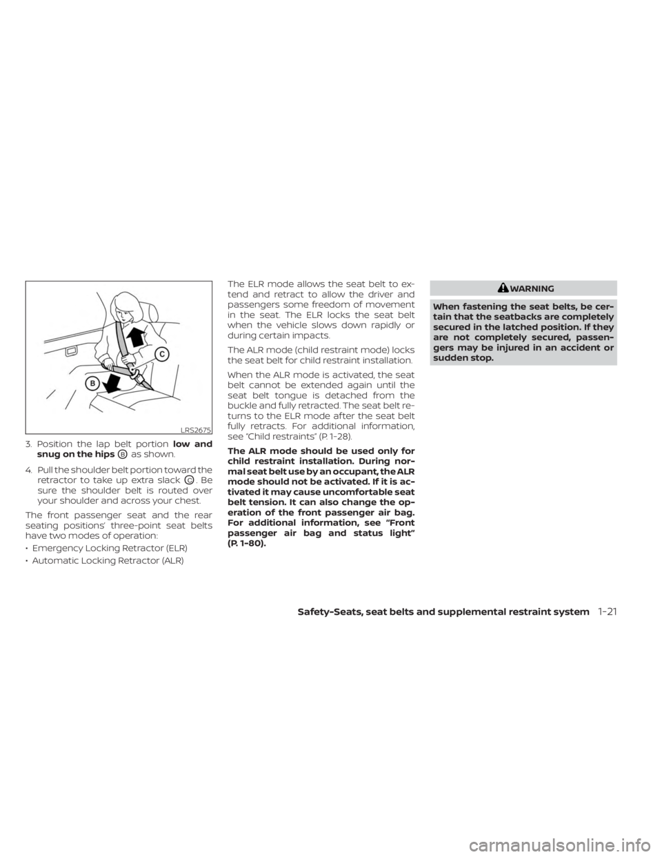 NISSAN FRONTIER 2022  Owner´s Manual 3. Position the lap belt portionlow and
snug on the hips
OBas shown.
4. Pull the shoulder belt portion toward the retractor to take up extra slack
OC.Be
sure the shoulder belt is routed over
your shou