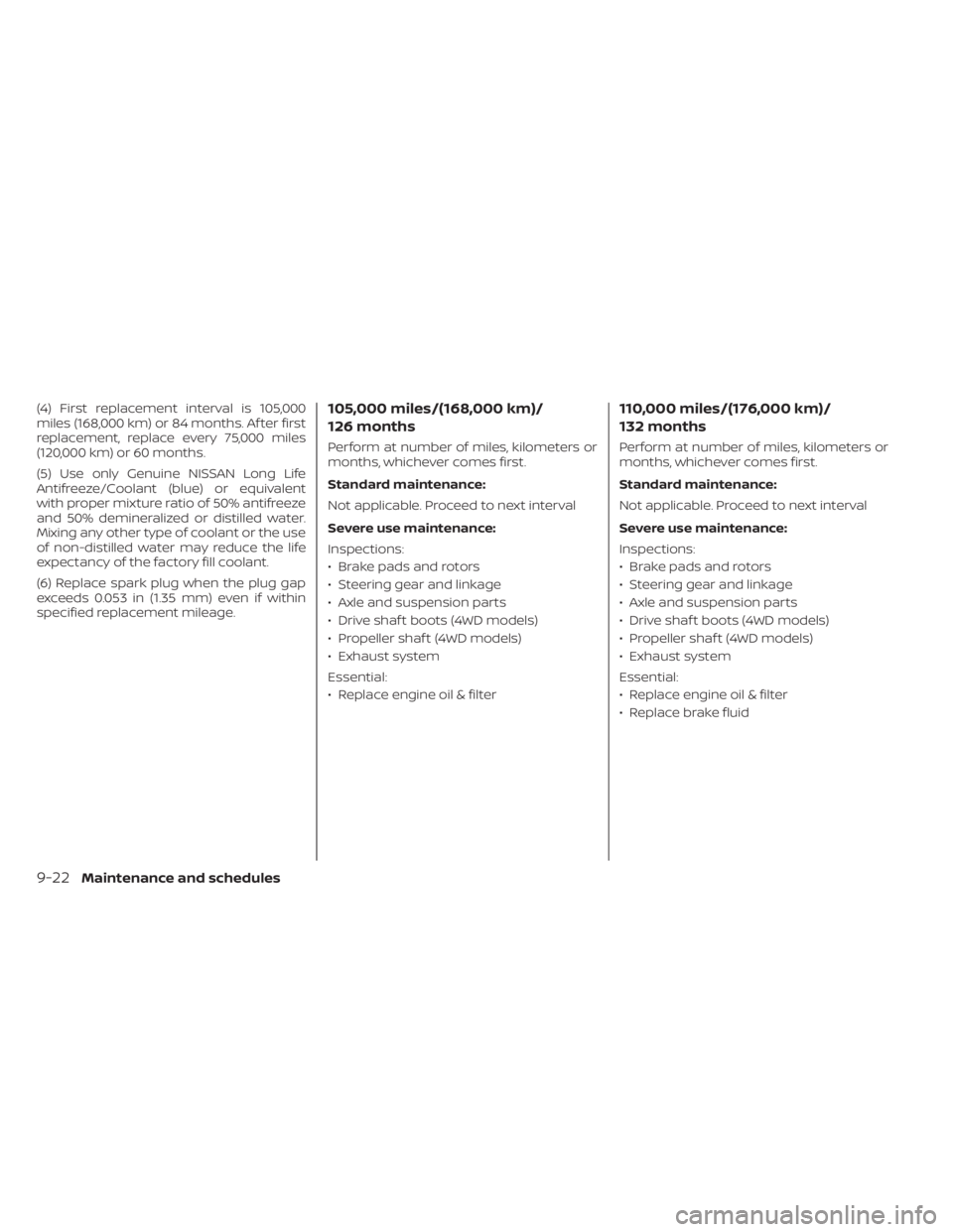 NISSAN FRONTIER 2022  Owner´s Manual (4) First replacement interval is 105,000
miles (168,000 km) or 84 months. Af ter first
replacement, replace every 75,000 miles
(120,000 km) or 60 months.
(5) Use only Genuine NISSAN Long Life
Antifre