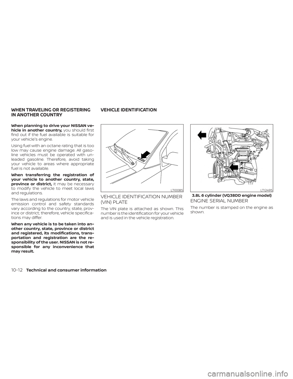 NISSAN FRONTIER 2022  Owner´s Manual When planning to drive your NISSAN ve-
hicle in another country,you should first
find out if the fuel available is suitable for
your vehicle's engine.
Using fuel with an octane rating that is too
