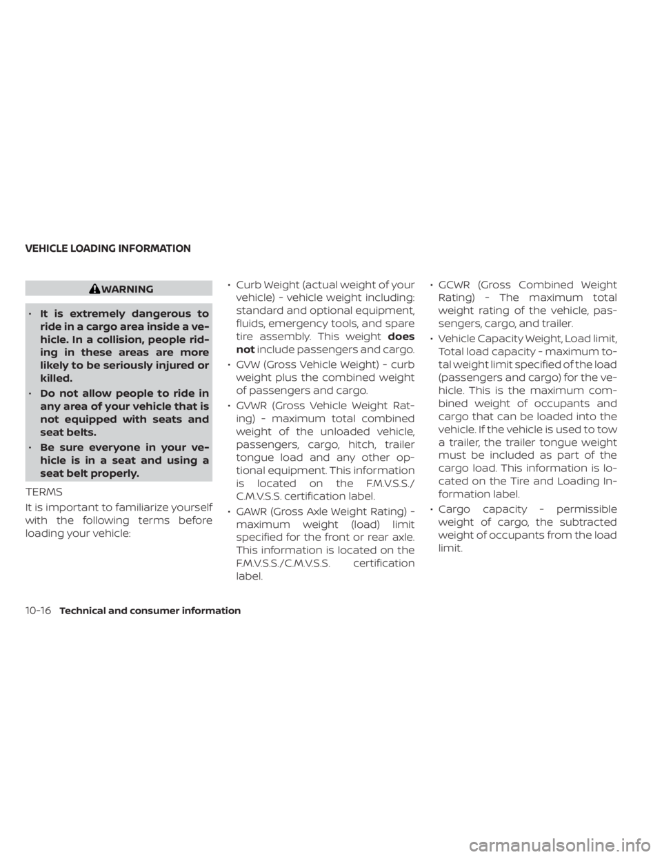 NISSAN FRONTIER 2022  Owner´s Manual WARNING
• It is extremely dangerous to
ride in a cargo area inside a ve-
hicle. In a collision, people rid-
ing in these areas are more
likely to be seriously injured or
killed.
• Do not allow peo