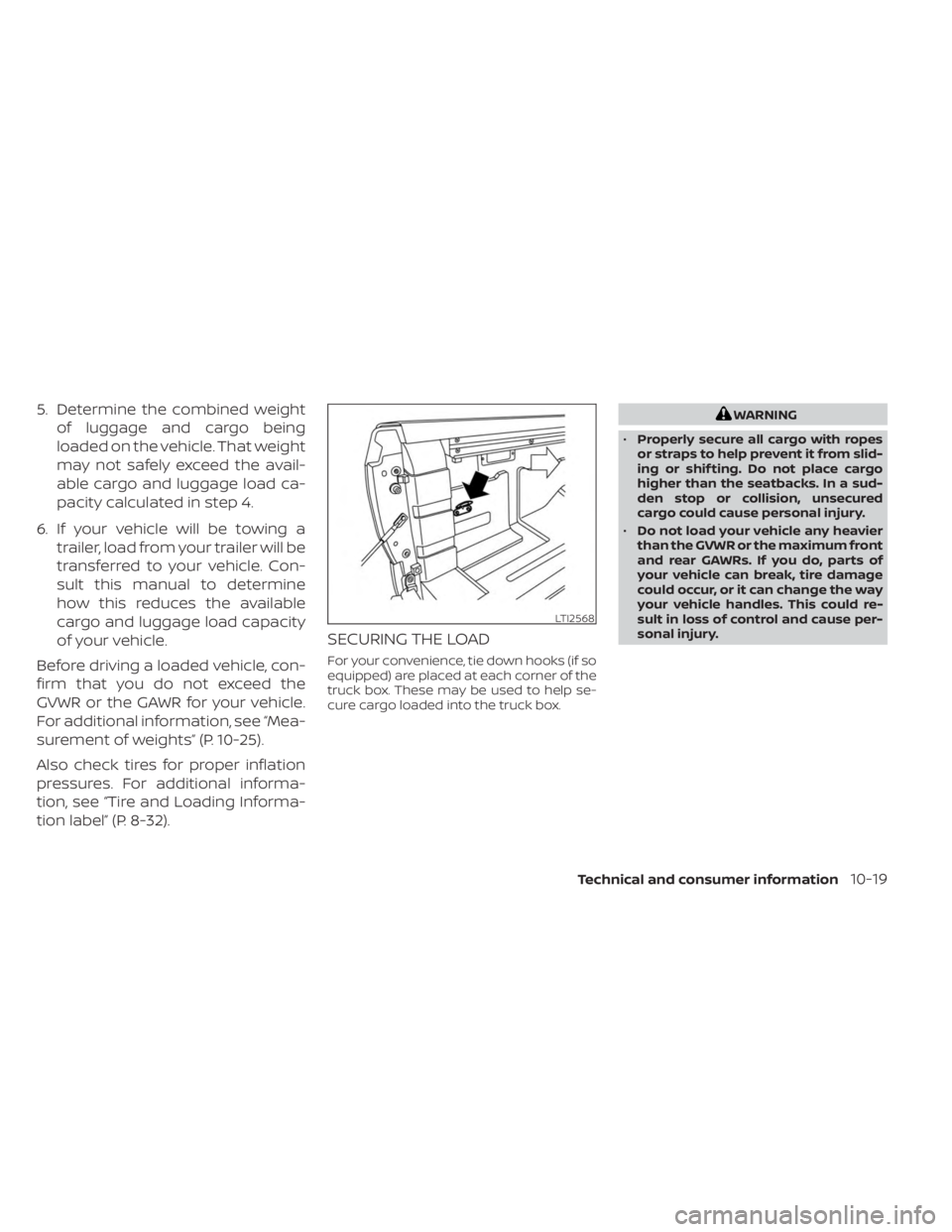 NISSAN FRONTIER 2022 Owner´s Manual 5. Determine the combined weightof luggage and cargo being
loaded on the vehicle. That weight
may not safely exceed the avail-
able cargo and luggage load ca-
pacity calculated in step 4.
6. If your v NISSAN FRONTIER 2022 Owner´s Manual 5. Determine the combined weightof luggage and cargo being
loaded on the vehicle. That weight
may not safely exceed the avail-
able cargo and luggage load ca-
pacity calculated in step 4.
6. If your v