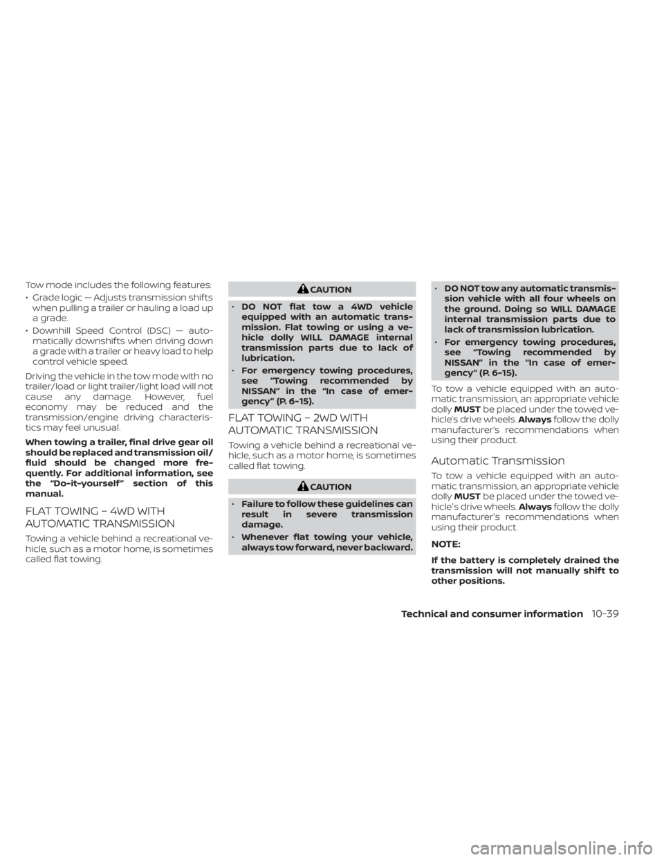 NISSAN FRONTIER 2022  Owner´s Manual Tow mode includes the following features:
• Grade logic — Adjusts transmission shif tswhen pulling a trailer or hauling a load up
a grade.
• Downhill Speed Control (DSC) — auto- matically down