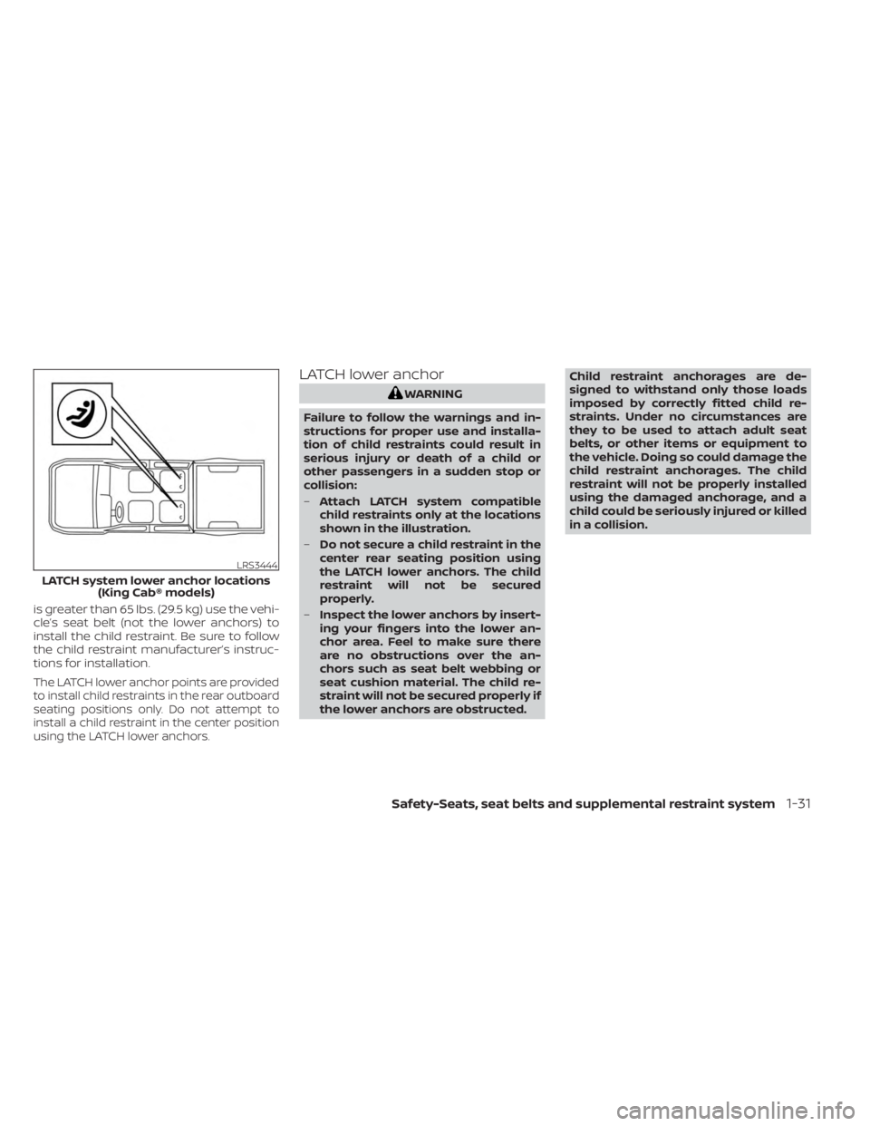 NISSAN FRONTIER 2022 Owner´s Manual is greater than 65 lbs. (29.5 kg) use the vehi-
cle’s seat belt (not the lower anchors) to
install the child restraint. Be sure to follow
the child restraint manufacturer’s instruc-
tions for inst NISSAN FRONTIER 2022 Owner´s Manual is greater than 65 lbs. (29.5 kg) use the vehi-
cle’s seat belt (not the lower anchors) to
install the child restraint. Be sure to follow
the child restraint manufacturer’s instruc-
tions for inst