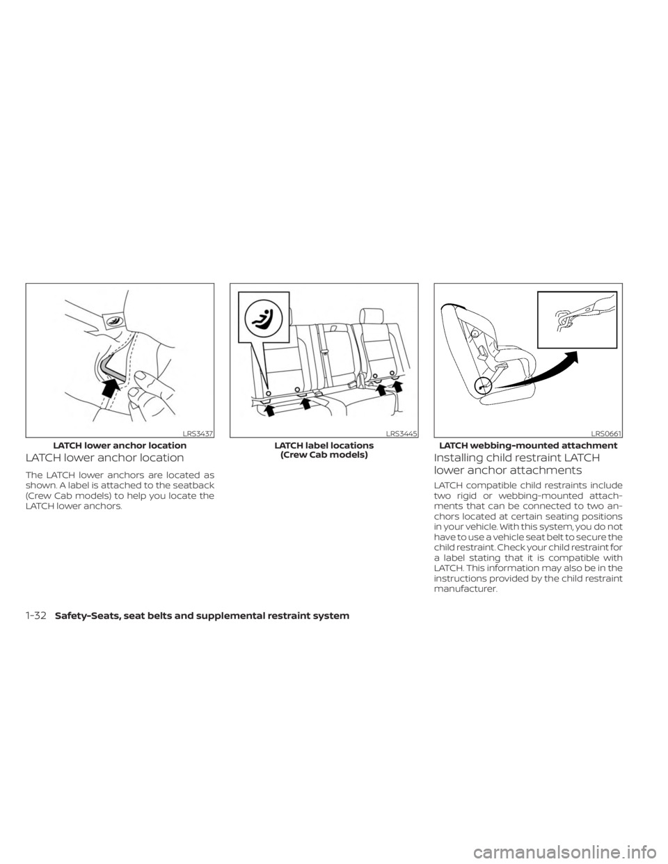 NISSAN FRONTIER 2022  Owner´s Manual LATCH lower anchor location
The LATCH lower anchors are located as
shown. A label is attached to the seatback
(Crew Cab models) to help you locate the
LATCH lower anchors.
Installing child restraint L