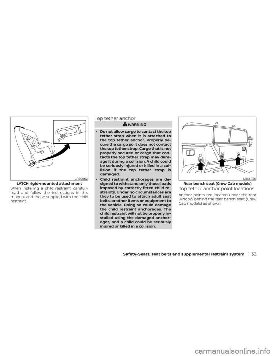 NISSAN FRONTIER 2022 Owner´s Manual When installing a child restraint, carefully
read and follow the instructions in this
manual and those supplied with the child
restraint.
Top tether anchor
WARNING
• Do not allow cargo to contact th NISSAN FRONTIER 2022 Owner´s Manual When installing a child restraint, carefully
read and follow the instructions in this
manual and those supplied with the child
restraint.
Top tether anchor
WARNING
• Do not allow cargo to contact th