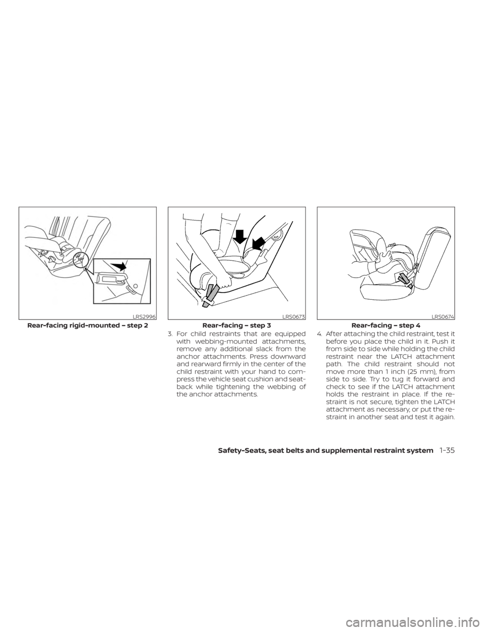 NISSAN FRONTIER 2022  Owner´s Manual 3. For child restraints that are equippedwith webbing-mounted attachments,
remove any additional slack from the
anchor attachments. Press downward
and rearward firmly in the center of the
child restra