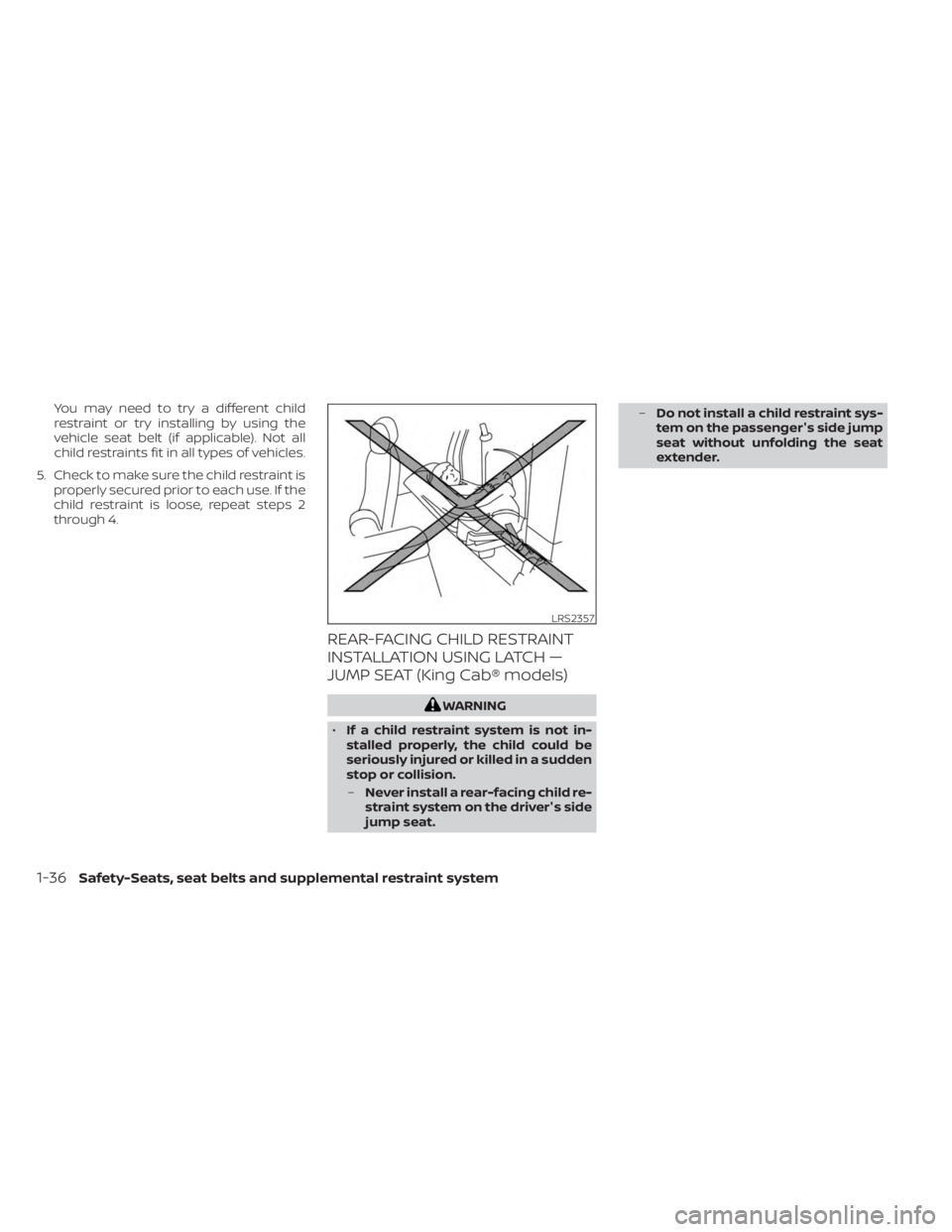 NISSAN FRONTIER 2022  Owner´s Manual You may need to try a different child
restraint or try installing by using the
vehicle seat belt (if applicable). Not all
child restraints fit in all types of vehicles.
5. Check to make sure the child