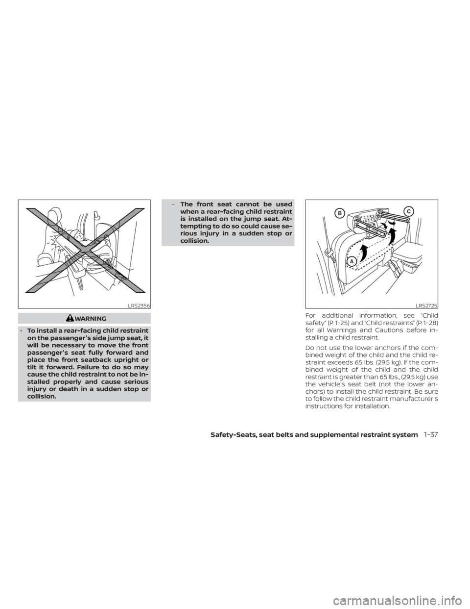 NISSAN FRONTIER 2022 Owner´s Manual WARNING
• To install a rear-facing child restraint
on the passenger's side jump seat, it
will be necessary to move the front
passenger's seat fully forward and
place the front seatback uprig NISSAN FRONTIER 2022 Owner´s Manual WARNING
• To install a rear-facing child restraint
on the passenger's side jump seat, it
will be necessary to move the front
passenger's seat fully forward and
place the front seatback uprig