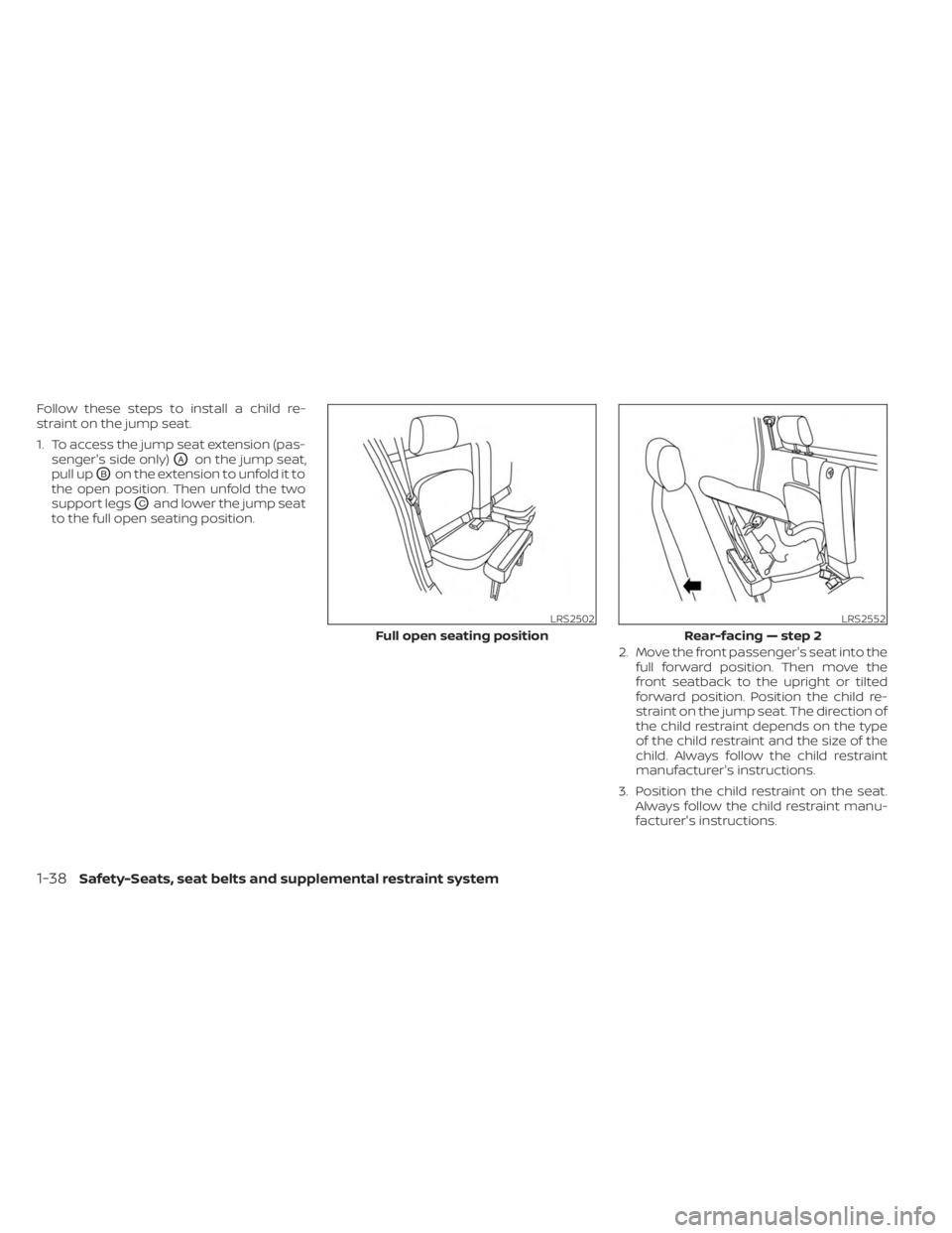 NISSAN FRONTIER 2022 Owner´s Manual Follow these steps to install a child re-
straint on the jump seat.
1. To access the jump seat extension (pas-senger's side only)
OAon the jump seat,
pull up
OBon the extension to unfold it to
the NISSAN FRONTIER 2022 Owner´s Manual Follow these steps to install a child re-
straint on the jump seat.
1. To access the jump seat extension (pas-senger's side only)
OAon the jump seat,
pull up
OBon the extension to unfold it to
the