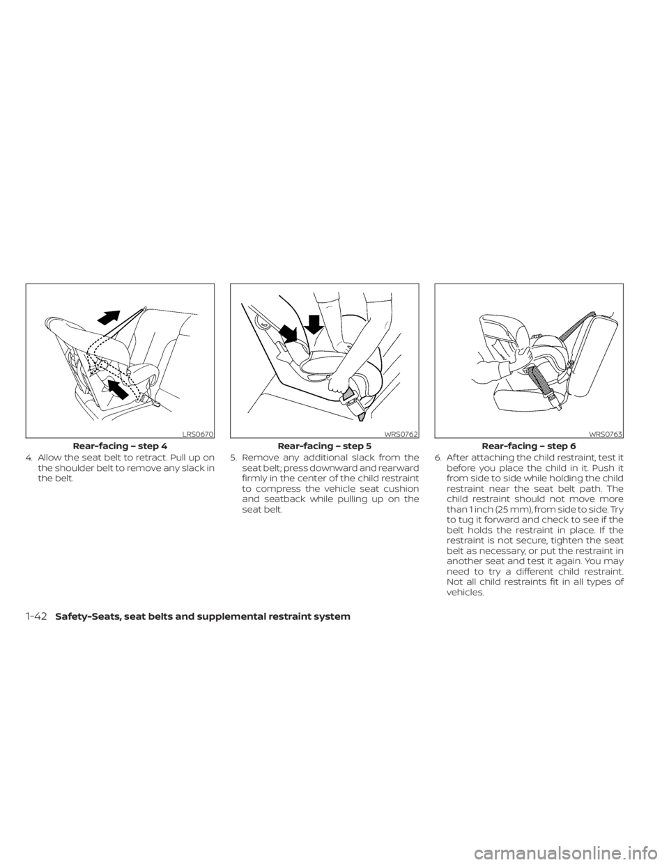 NISSAN FRONTIER 2022  Owner´s Manual 4. Allow the seat belt to retract. Pull up onthe shoulder belt to remove any slack in
the belt. 5. Remove any additional slack from the
seat belt; press downward and rearward
firmly in the center of t