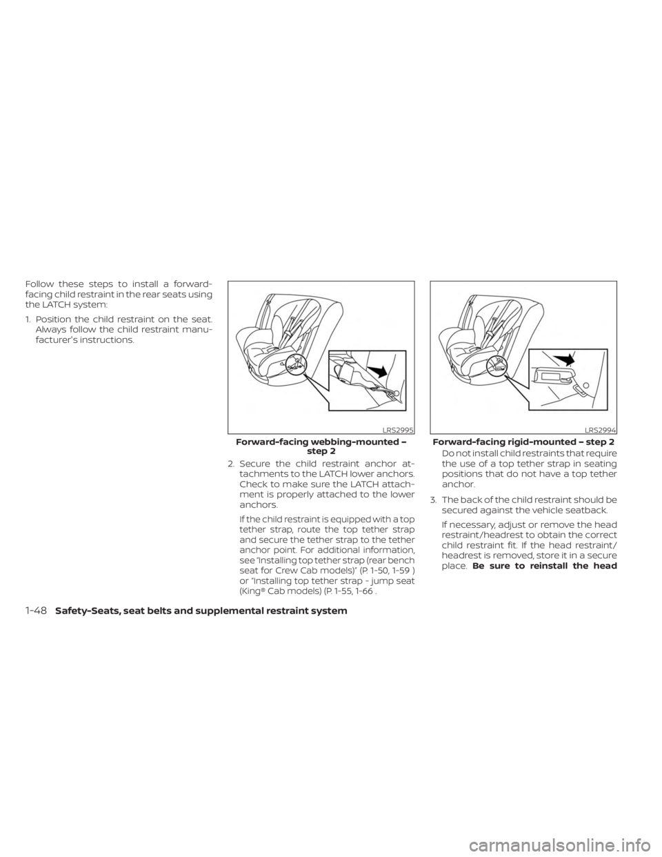 NISSAN FRONTIER 2022 Owner´s Manual Follow these steps to install a forward-
facing child restraint in the rear seats using
the LATCH system:
1. Position the child restraint on the seat.Always follow the child restraint manu-
facturer NISSAN FRONTIER 2022 Owner´s Manual Follow these steps to install a forward-
facing child restraint in the rear seats using
the LATCH system:
1. Position the child restraint on the seat.Always follow the child restraint manu-
facturer