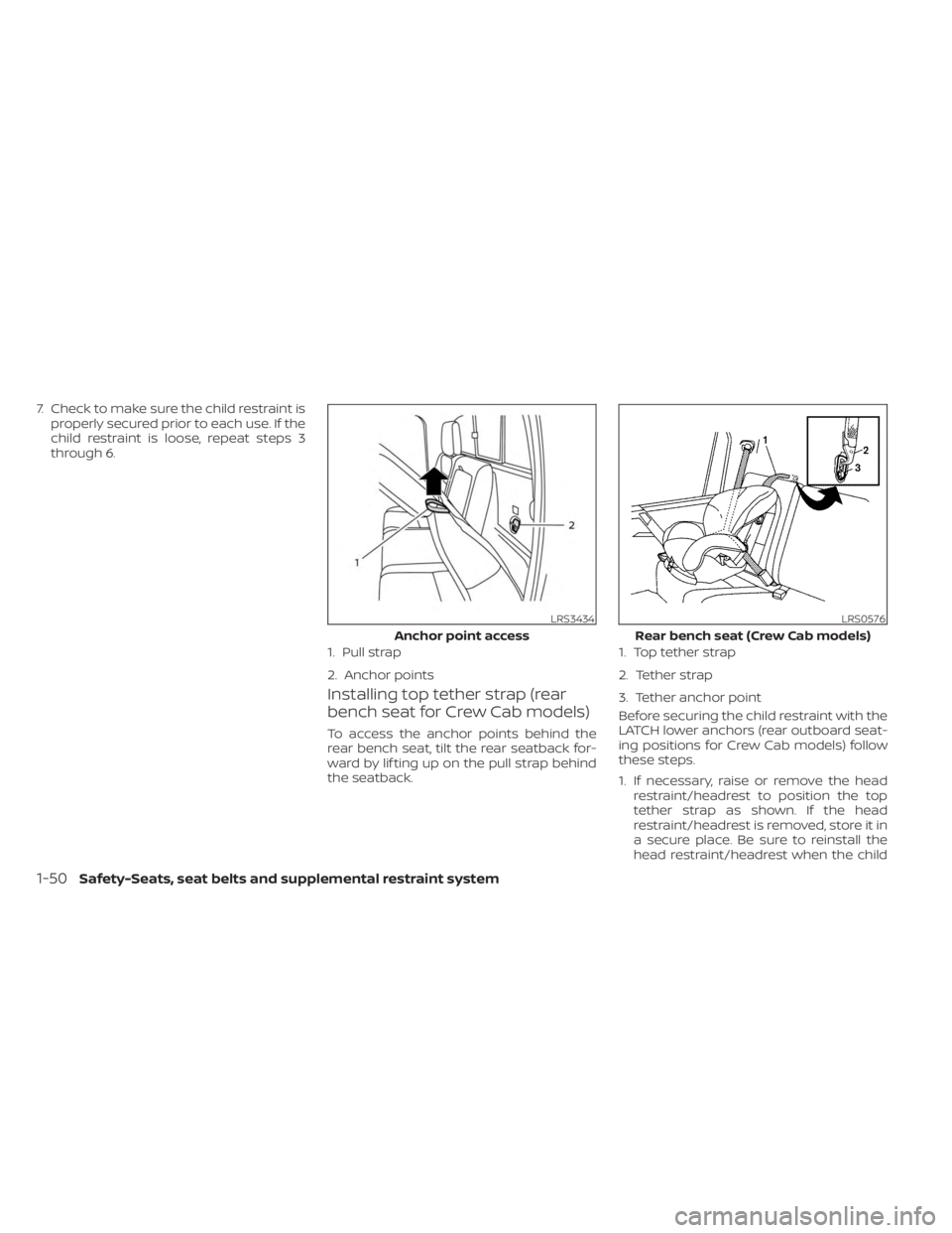 NISSAN FRONTIER 2022 Owner´s Manual 7. Check to make sure the child restraint isproperly secured prior to each use. If the
child restraint is loose, repeat steps 3
through 6.
Installing top tether strap (rear
bench seat for Crew Cab mod NISSAN FRONTIER 2022 Owner´s Manual 7. Check to make sure the child restraint isproperly secured prior to each use. If the
child restraint is loose, repeat steps 3
through 6.
Installing top tether strap (rear
bench seat for Crew Cab mod